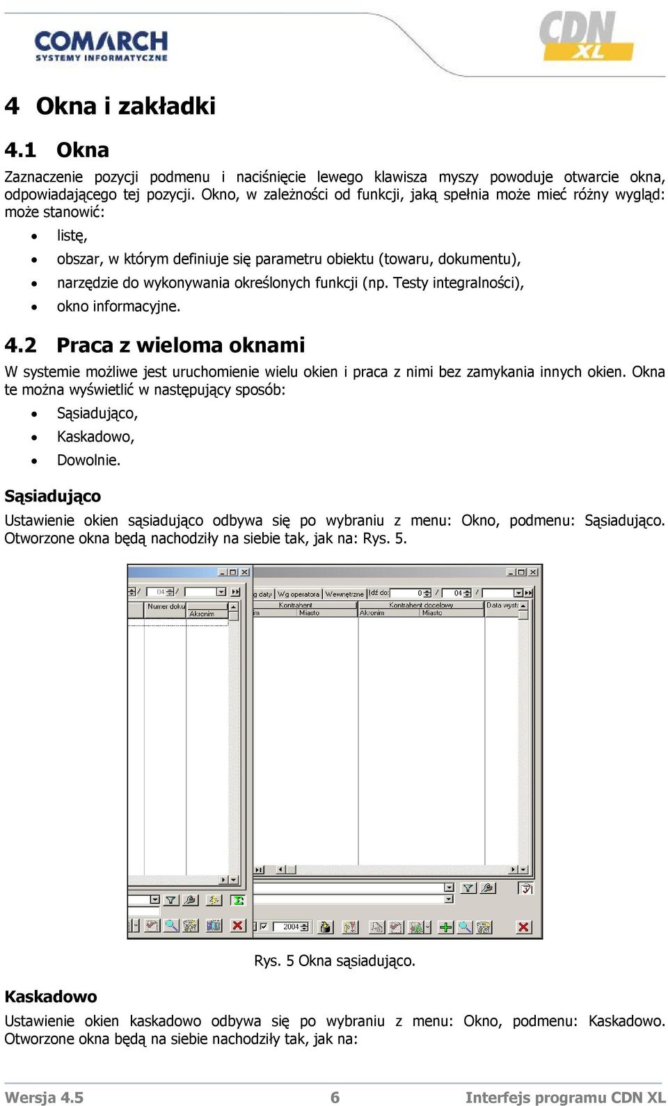 funkcji (np. Testy integralności), okno informacyjne. 4.2 Praca z wieloma oknami W systemie możliwe jest uruchomienie wielu okien i praca z nimi bez zamykania innych okien.