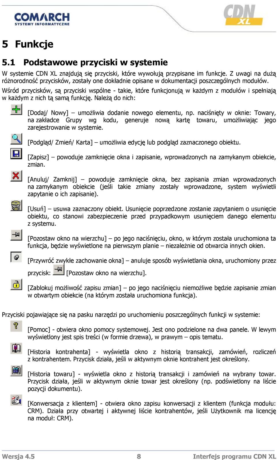Wśród przycisków, są przyciski wspólne - takie, które funkcjonują w każdym z modułów i spełniają w każdym z nich tą samą funkcję. Należą do nich: [Dodaj/ Nowy] umożliwia dodanie nowego elementu, np.