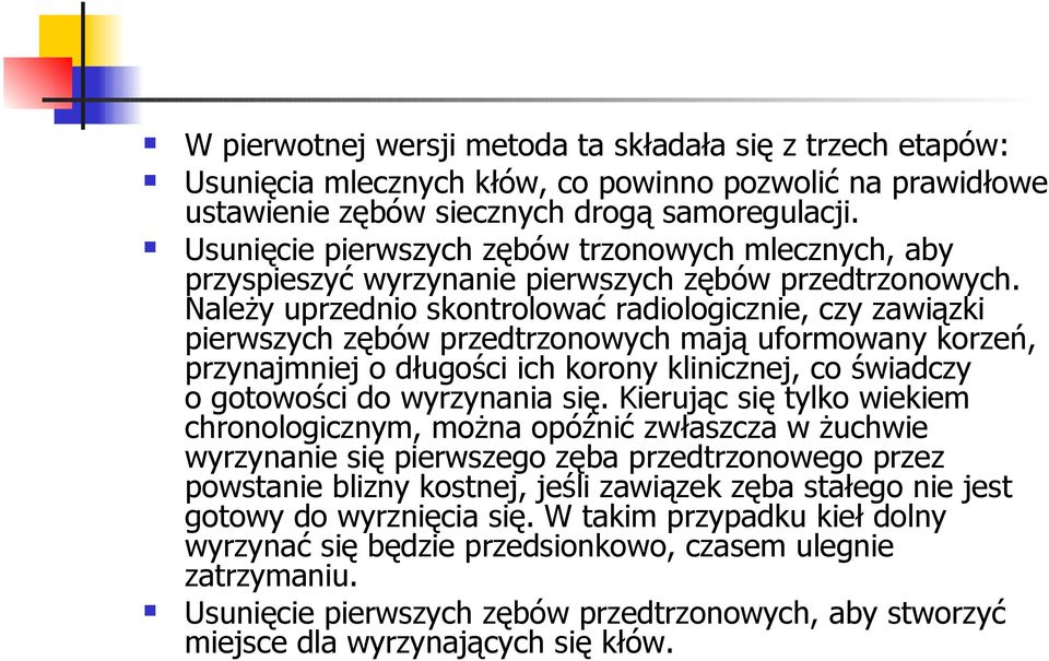 Należy uprzednio skontrolować radiologicznie, czy zawiązki pierwszych zębów przedtrzonowych mają uformowany korzeń, przynajmniej o długości ich korony klinicznej, co świadczy o gotowości do