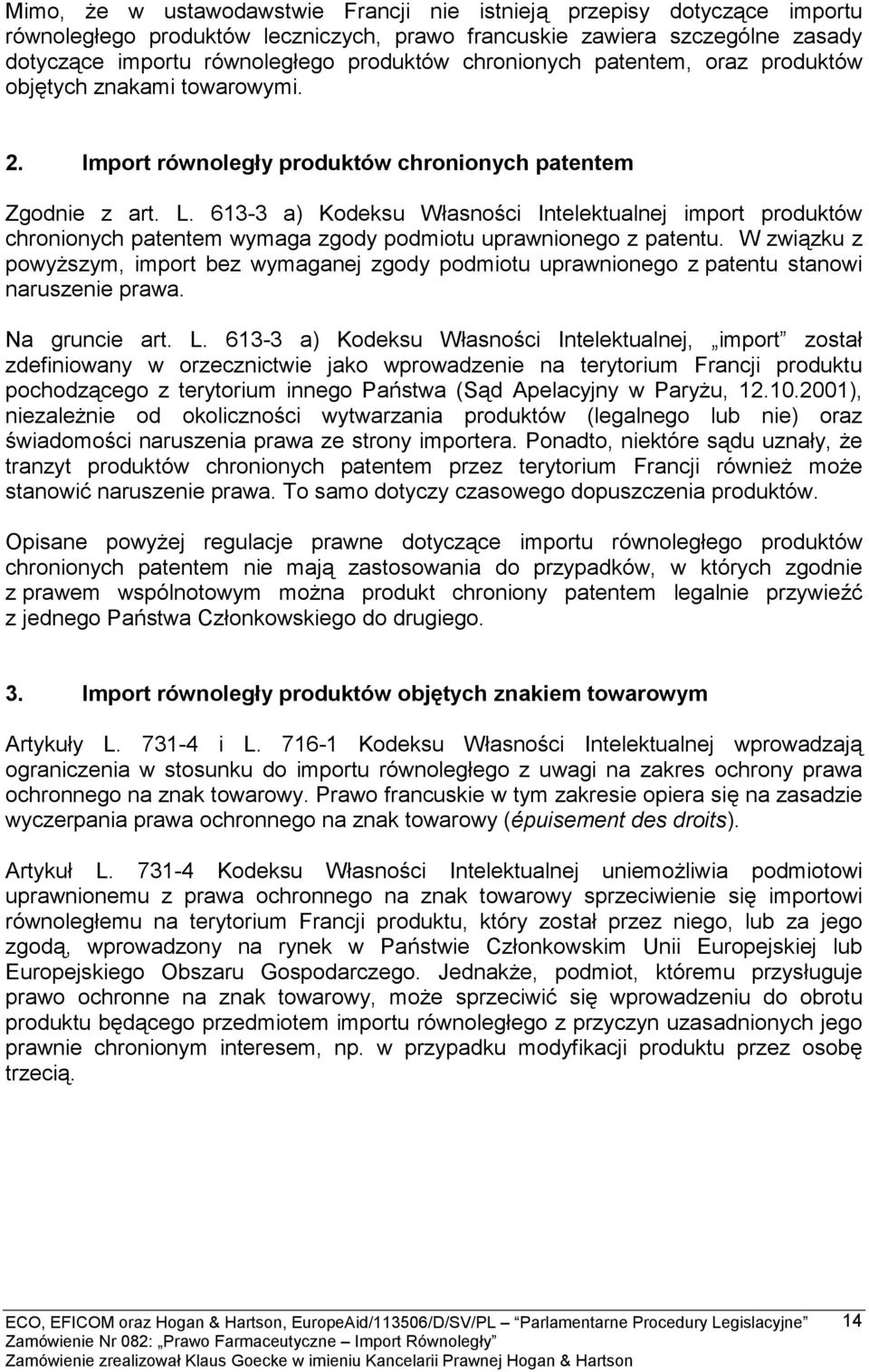 613-3 a) Kodeksu Własności Intelektualnej import produktów chronionych patentem wymaga zgody podmiotu uprawnionego z patentu.