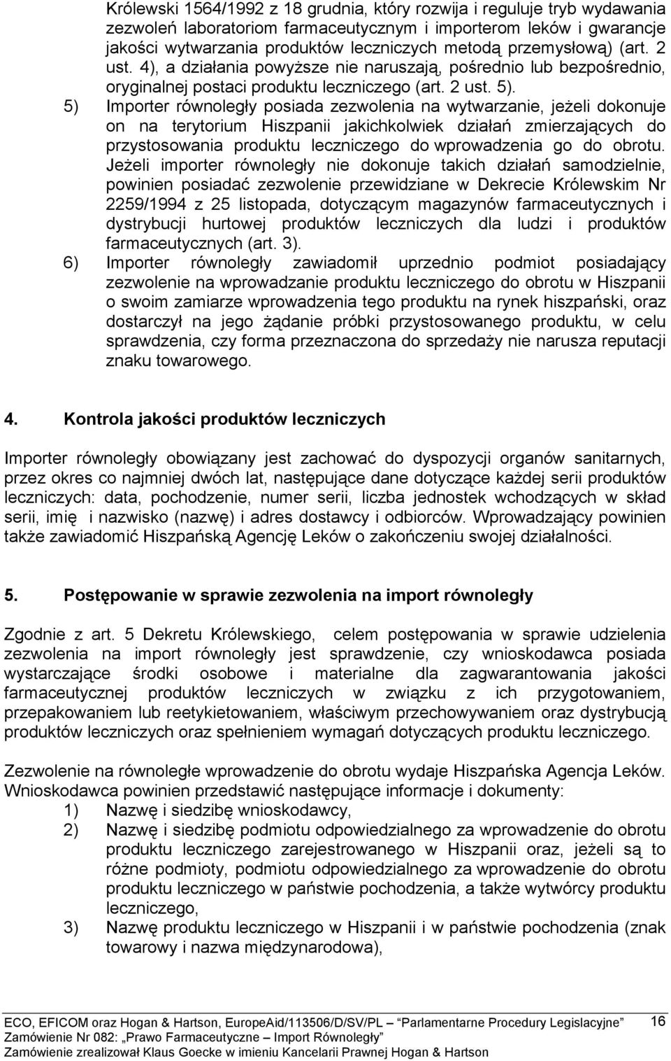 5) Importer równoległy posiada zezwolenia na wytwarzanie, jeżeli dokonuje on na terytorium Hiszpanii jakichkolwiek działań zmierzających do przystosowania produktu leczniczego do wprowadzenia go do