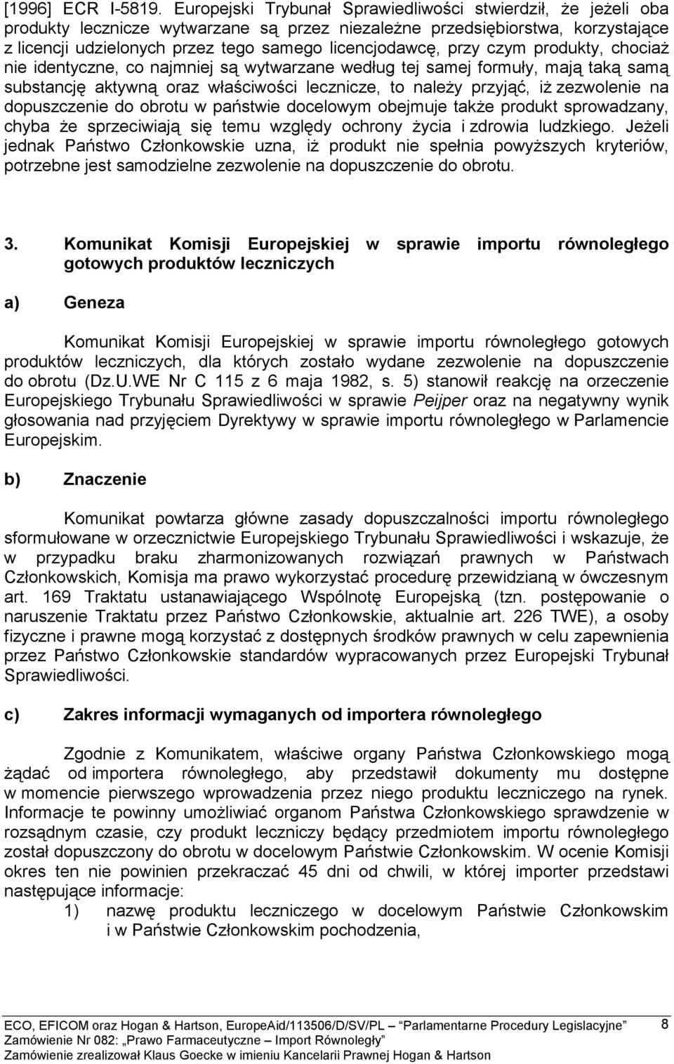 przy czym produkty, chociaż nie identyczne, co najmniej są wytwarzane według tej samej formuły, mają taką samą substancję aktywną oraz właściwości lecznicze, to należy przyjąć, iż zezwolenie na