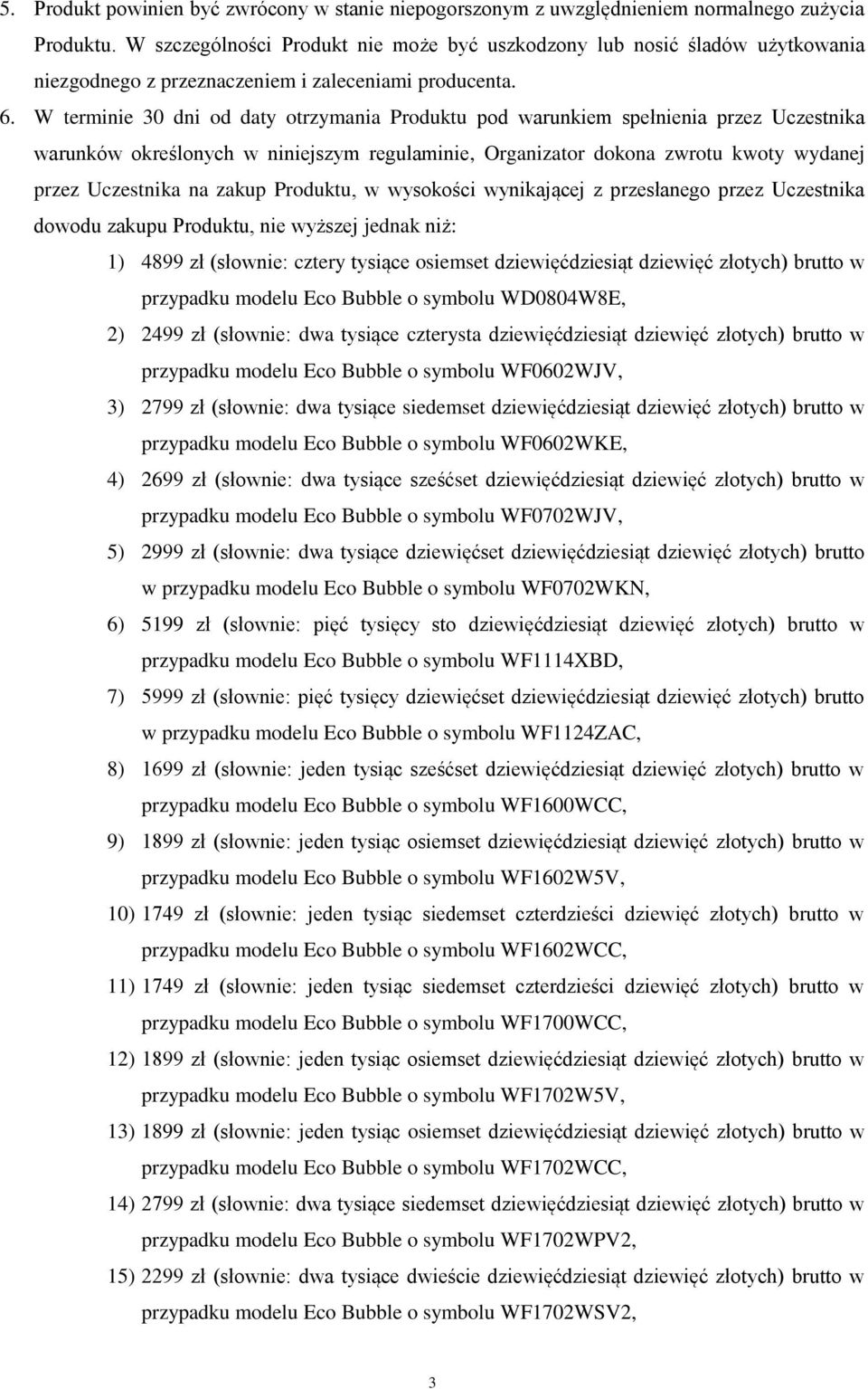 W terminie 30 dni od daty otrzymania Produktu pod warunkiem spełnienia przez Uczestnika warunków określonych w niniejszym regulaminie, Organizator dokona zwrotu kwoty wydanej przez Uczestnika na