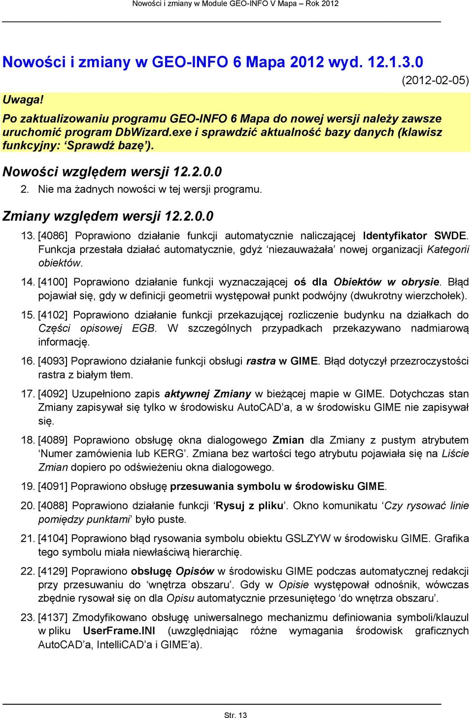 [4086] Poprawiono działanie funkcji automatycznie naliczającej Identyfikator SWDE. Funkcja przestała działać automatycznie, gdyż niezauważała nowej organizacji Kategorii obiektów. 14.