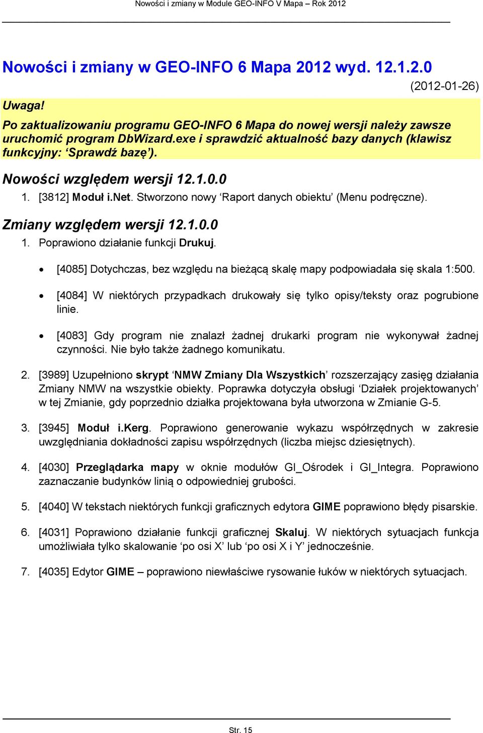 Zmiany względem wersji 12.1.0.0 1. Poprawiono działanie funkcji Drukuj. [4085] Dotychczas, bez względu na bieżącą skalę mapy podpowiadała się skala 1:500.