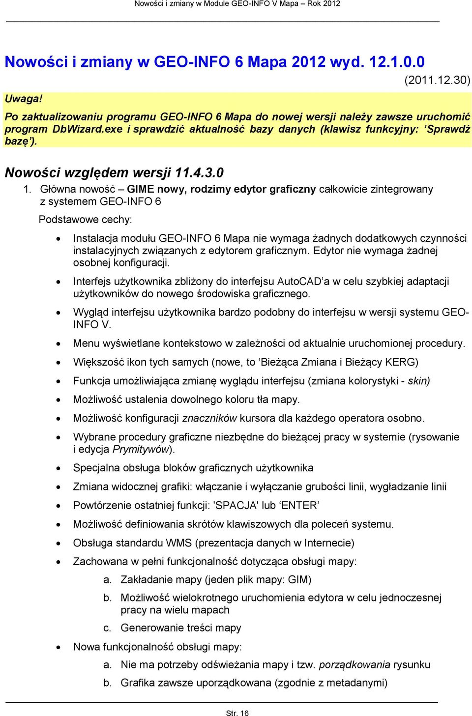 Główna nowość GIME nowy, rodzimy edytor graficzny całkowicie zintegrowany z systemem GEO-INFO 6 Podstawowe cechy: Instalacja modułu GEO-INFO 6 Mapa nie wymaga żadnych dodatkowych czynności