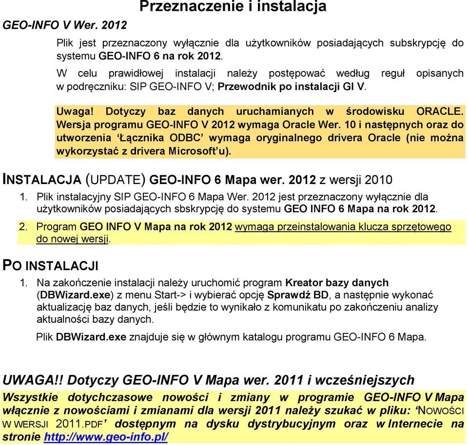 Wersja programu GEO-INFO V 2012 wymaga Oracle Wer. 10 i następnych oraz do utworzenia Łącznika ODBC wymaga oryginalnego drivera Oracle (nie można wykorzystać z drivera Microsoft u).