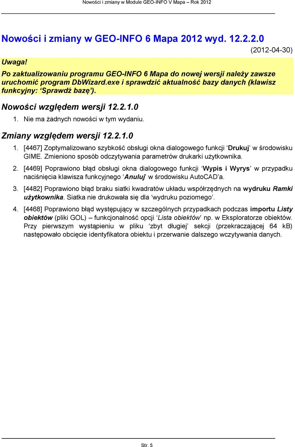 Nie ma żadnych nowości w tym wydaniu. Zmiany względem wersji 12.2.1.0 1. [4467] Zoptymalizowano szybkość obsługi okna dialogowego funkcji Drukuj w środowisku GIME.