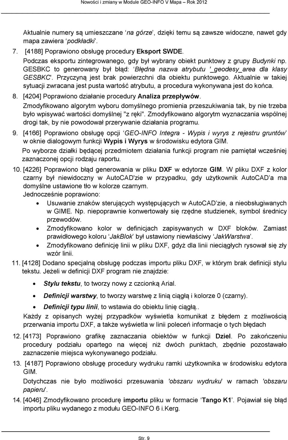 Przyczyną jest brak powierzchni dla obiektu punktowego. Aktualnie w takiej sytuacji zwracana jest pusta wartość atrybutu, a procedura wykonywana jest do końca. 8.