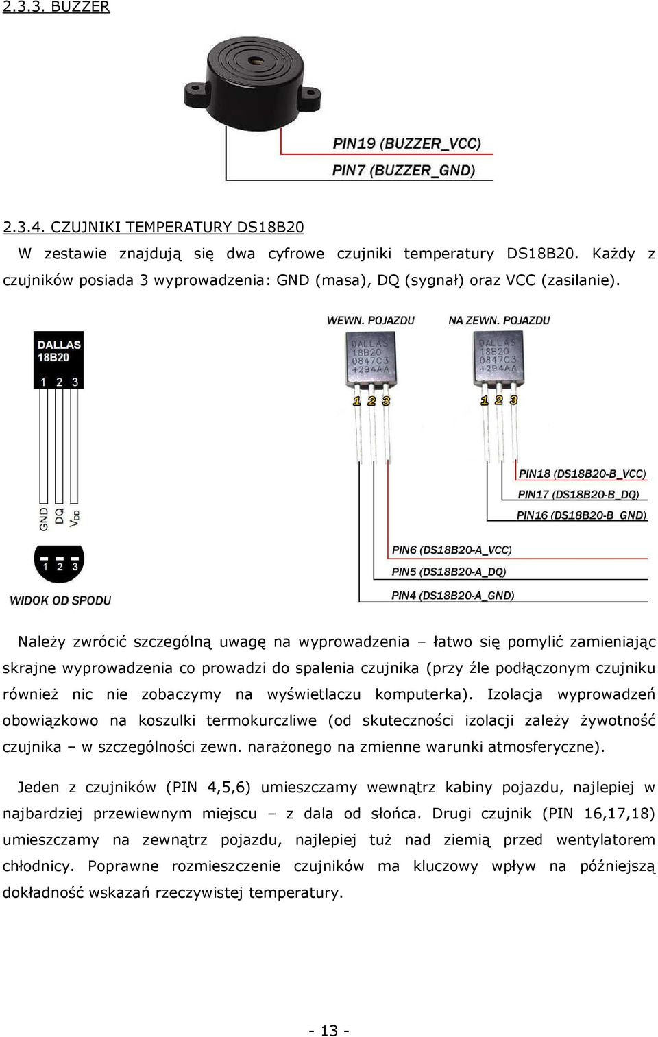 Należy zwrócić szczególną uwagę na wyprowadzenia łatwo się pomylić zamieniając skrajne wyprowadzenia co prowadzi do spalenia czujnika (przy źle podłączonym czujniku również nic nie zobaczymy na