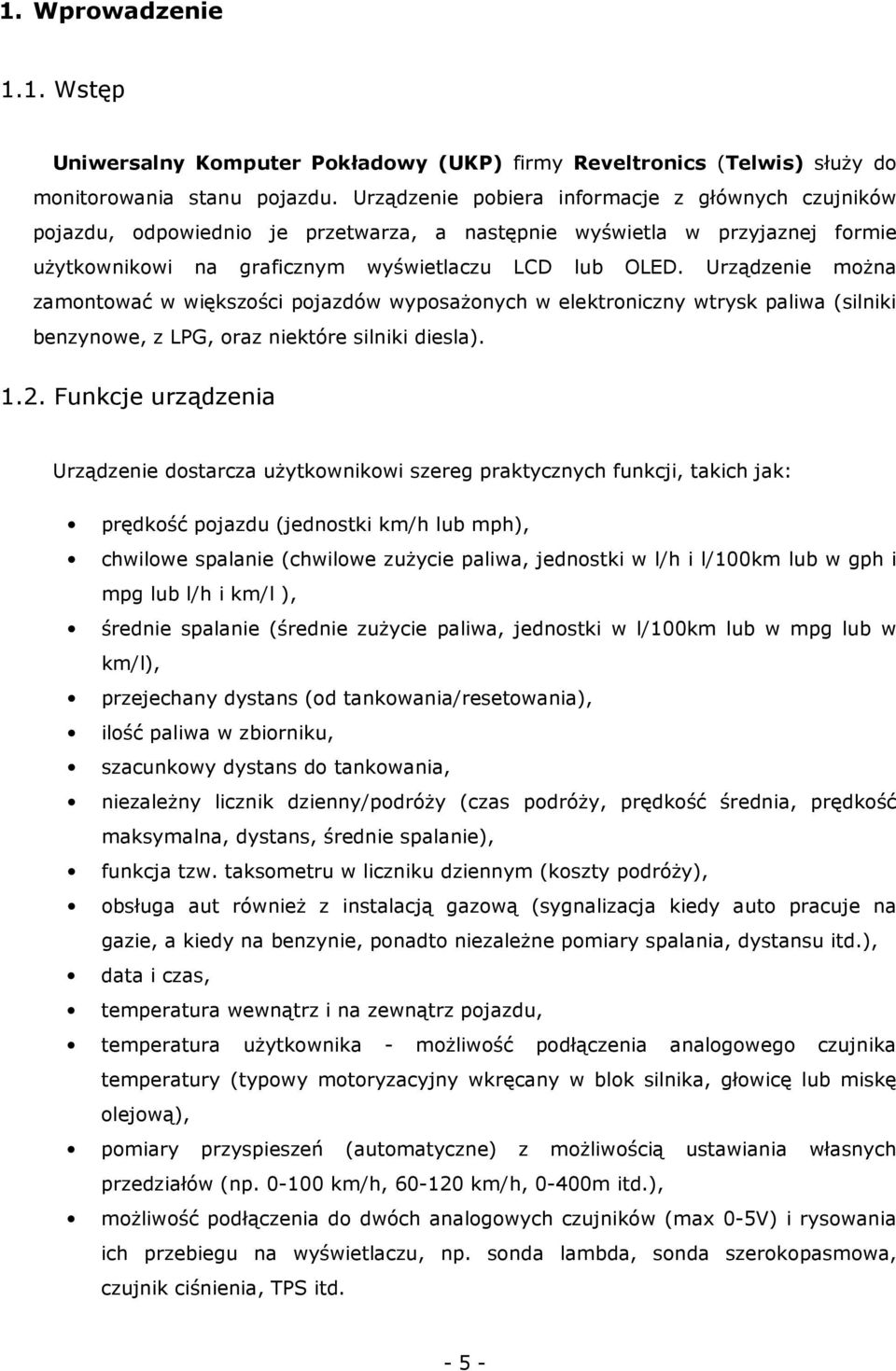 Urządzenie można zamontować w większości pojazdów wyposażonych w elektroniczny wtrysk paliwa (silniki benzynowe, z LPG, oraz niektóre silniki diesla). 1.2.