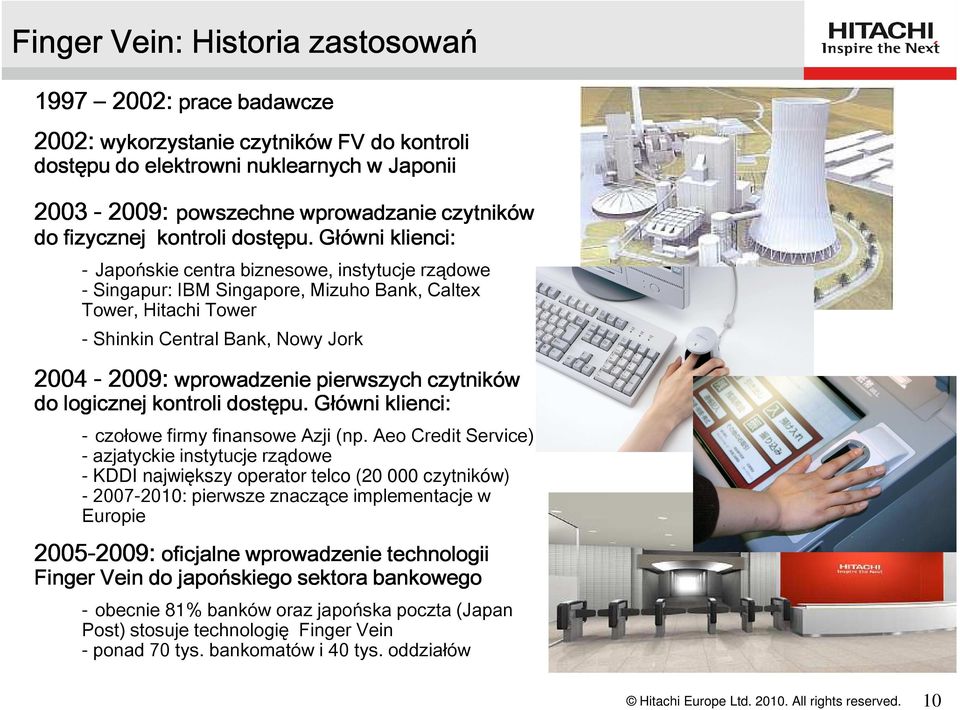 Główni klienci: - Japońskie centra biznesowe, instytucje rządowe - Singapur: IBM Singapore, Mizuho Bank, Caltex Tower, Hitachi Tower - Shinkin Central Bank, Nowy Jork 2004-2009: 2009: wprowadzenie