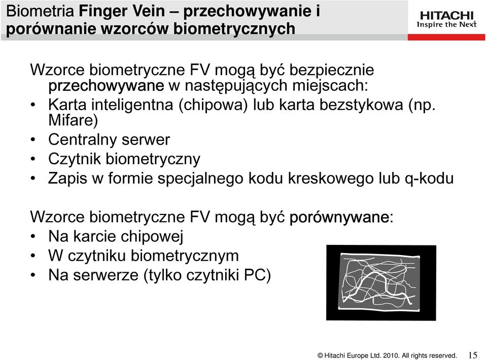 Mifare) Centralny serwer Czytnik biometryczny Zapis w formie specjalnego kodu kreskowego lub q-kodu Wzorce biometryczne