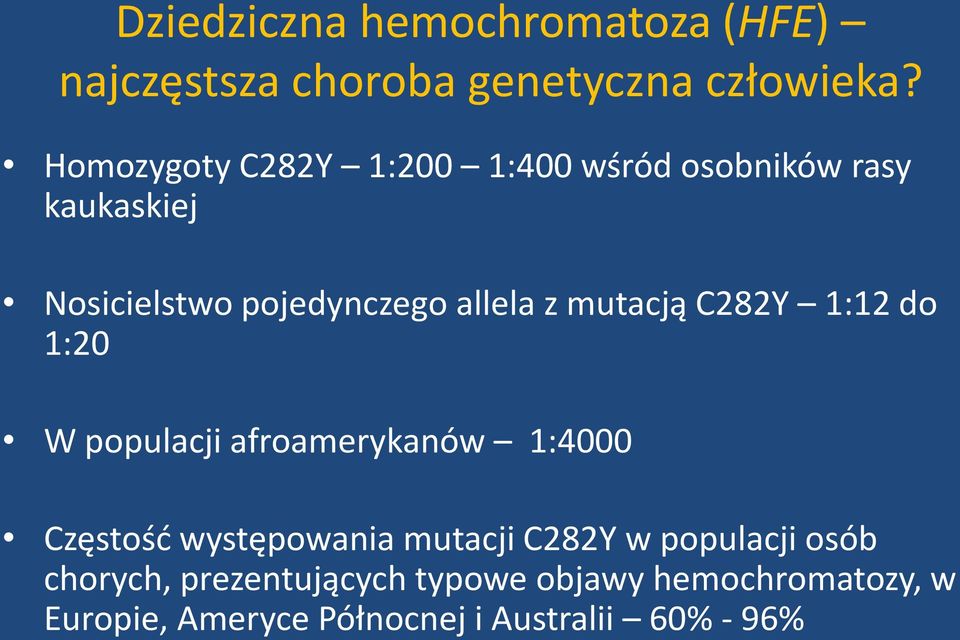 mutacją C282Y 1:12 do 1:20 W populacji afroamerykanów 1:4000 Częstość występowania mutacji C282Y