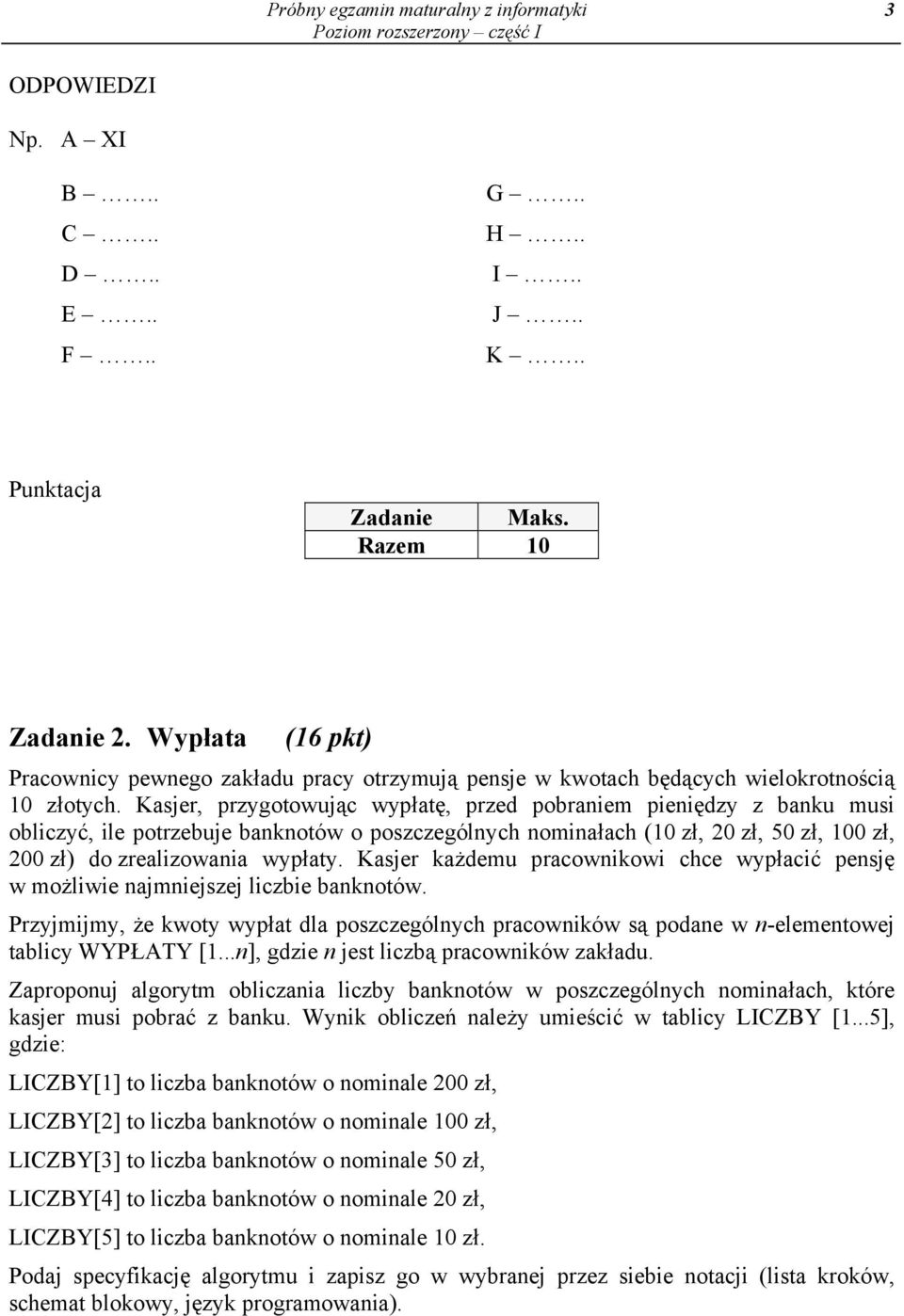 Kasjer, przygotowując wypłatę, przed pobraniem pieniędzy z banku musi obliczyć, ile potrzebuje banknotów o poszczególnych nominałach (10 zł, 20 zł, 50 zł, 100 zł, 200 zł) do zrealizowania wypłaty.