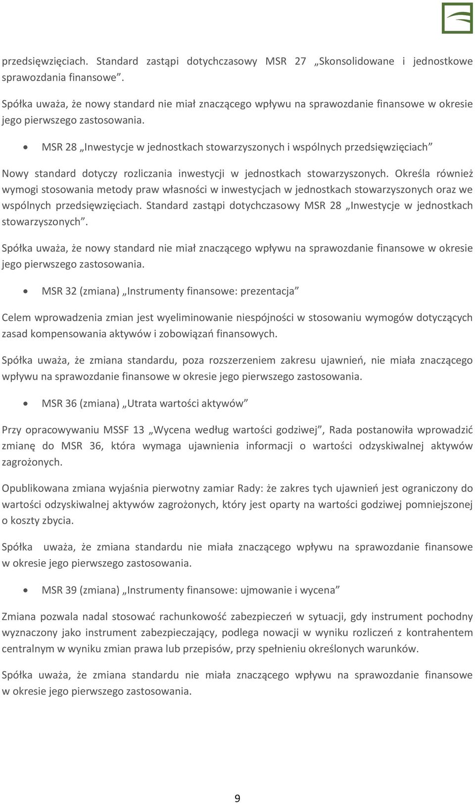 MSR 28 Inwestycje w jednostkach stowarzyszonych i wspólnych przedsięwzięciach Nowy standard dotyczy rozliczania inwestycji w jednostkach stowarzyszonych.