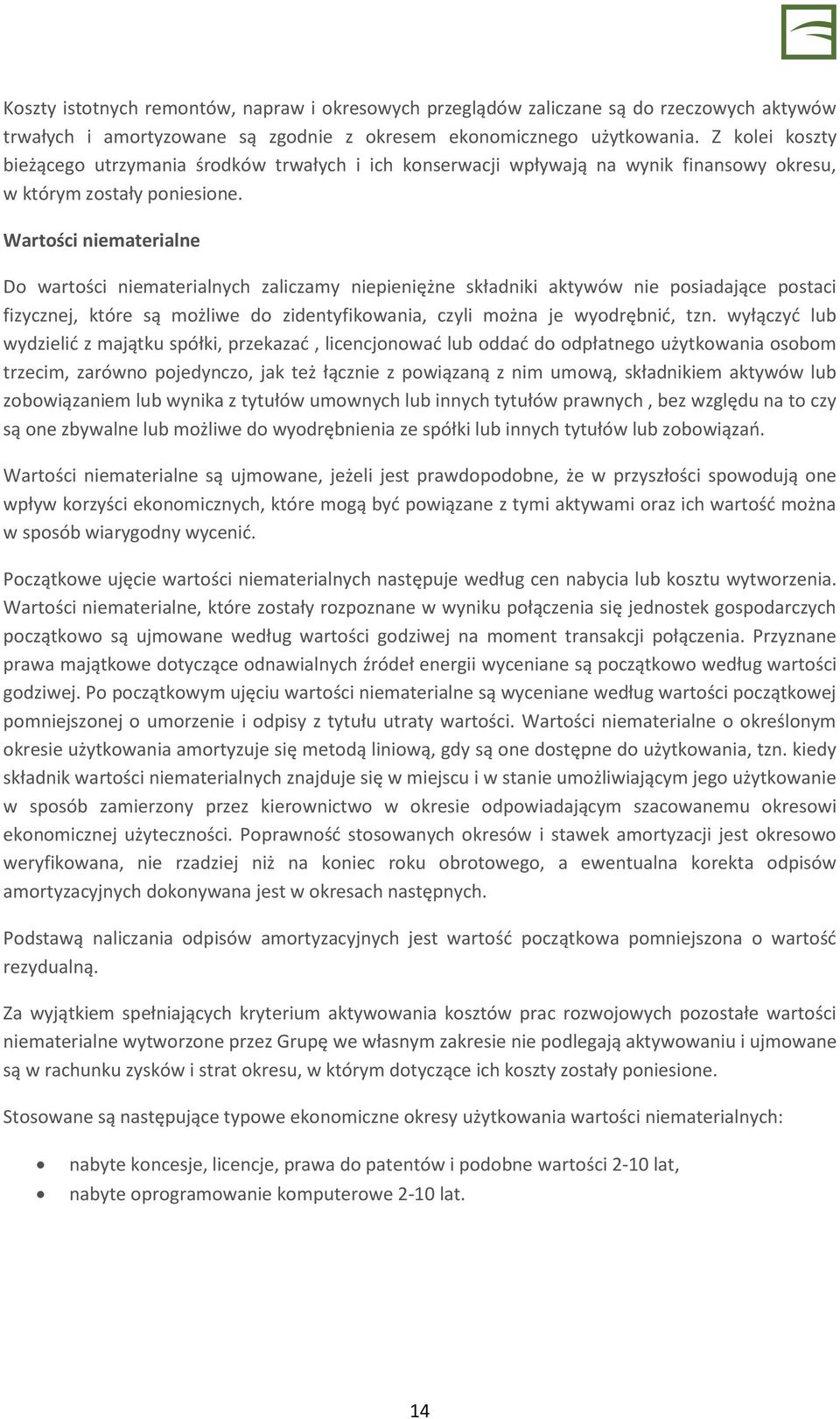 Wartości niematerialne Do wartości niematerialnych zaliczamy niepieniężne składniki aktywów nie posiadające postaci fizycznej, które są możliwe do zidentyfikowania, czyli można je wyodrębnić, tzn.