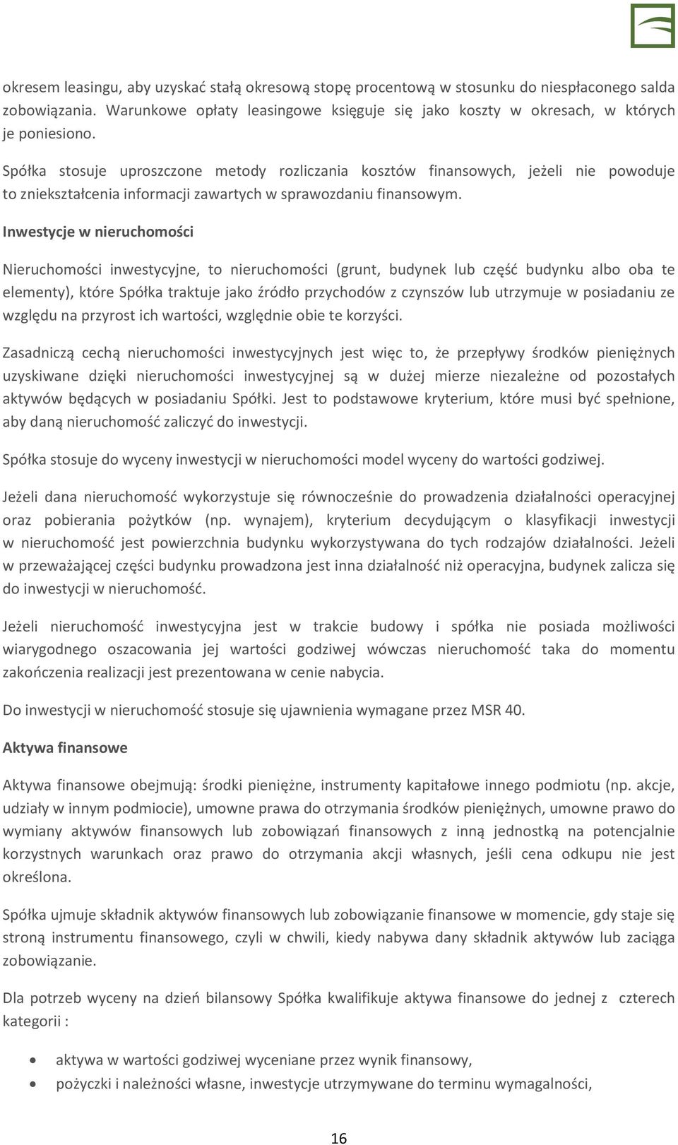 Inwestycje w nieruchomości Nieruchomości inwestycyjne, to nieruchomości (grunt, budynek lub część budynku albo oba te elementy), które Spółka traktuje jako źródło przychodów z czynszów lub utrzymuje