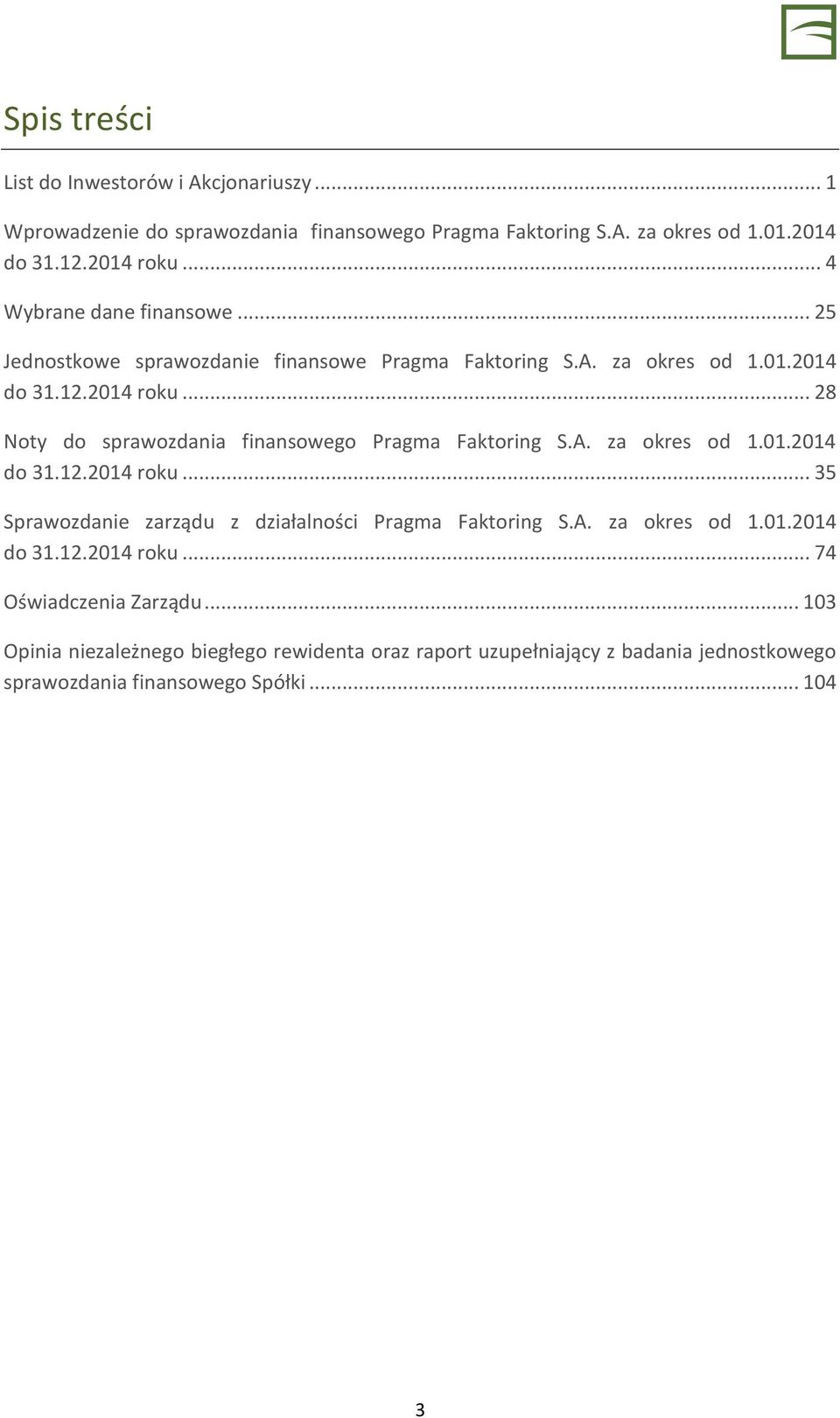 .. 28 Noty do sprawozdania finansowego Pragma Faktoring S.A. za okres od 1.01.2014 do 31.12.2014 roku... 35 Sprawozdanie zarządu z działalności Pragma Faktoring S.A. za okres od 1.01.2014 do 31.12.2014 roku... 74 Oświadczenia Zarządu.
