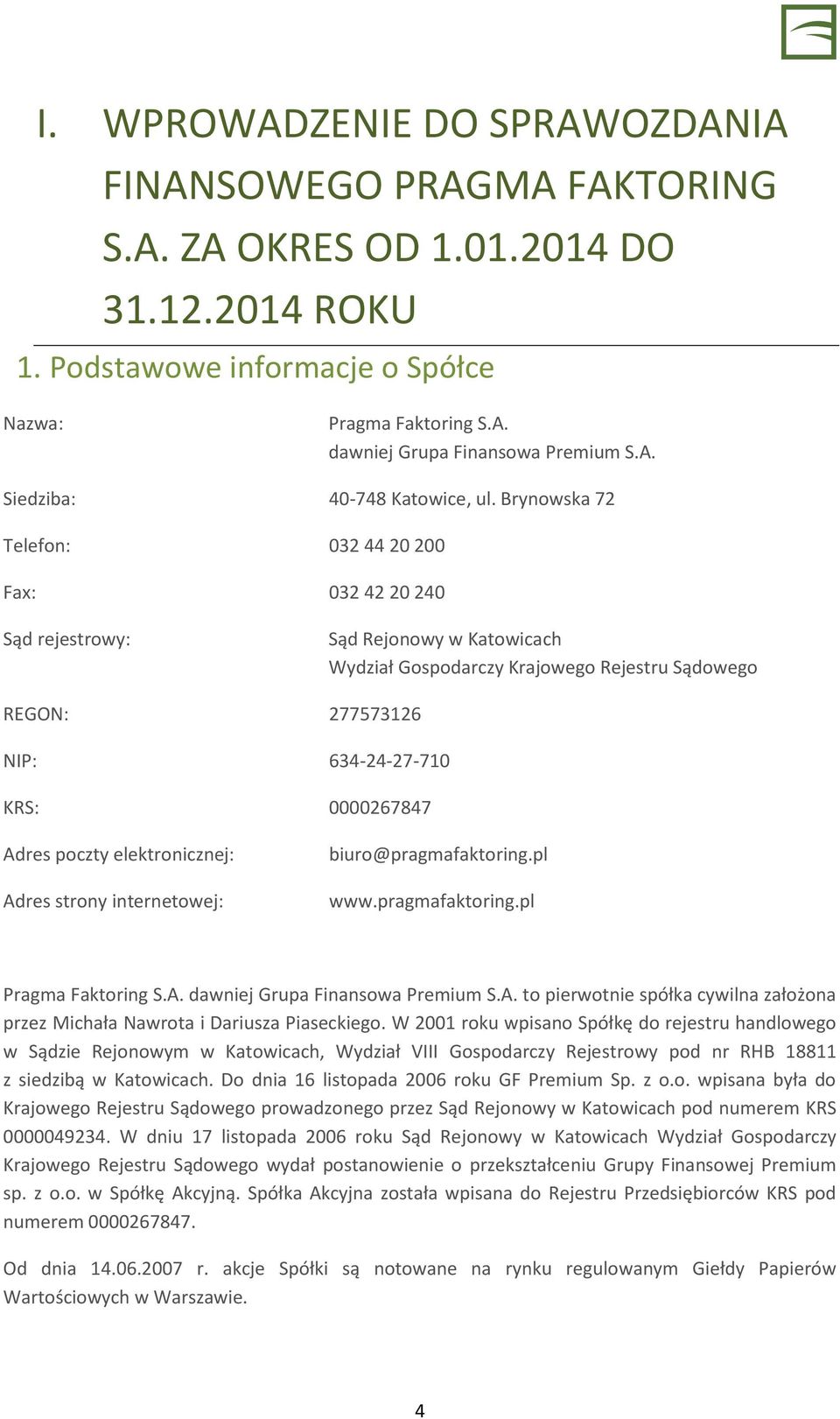 Brynowska 72 Telefon: 032 44 20 200 Fax: 032 42 20 240 Sąd rejestrowy: Sąd Rejonowy w Katowicach Wydział Gospodarczy Krajowego Rejestru Sądowego REGON: 277573126 NIP: 634-24-27-710 KRS: 0000267847