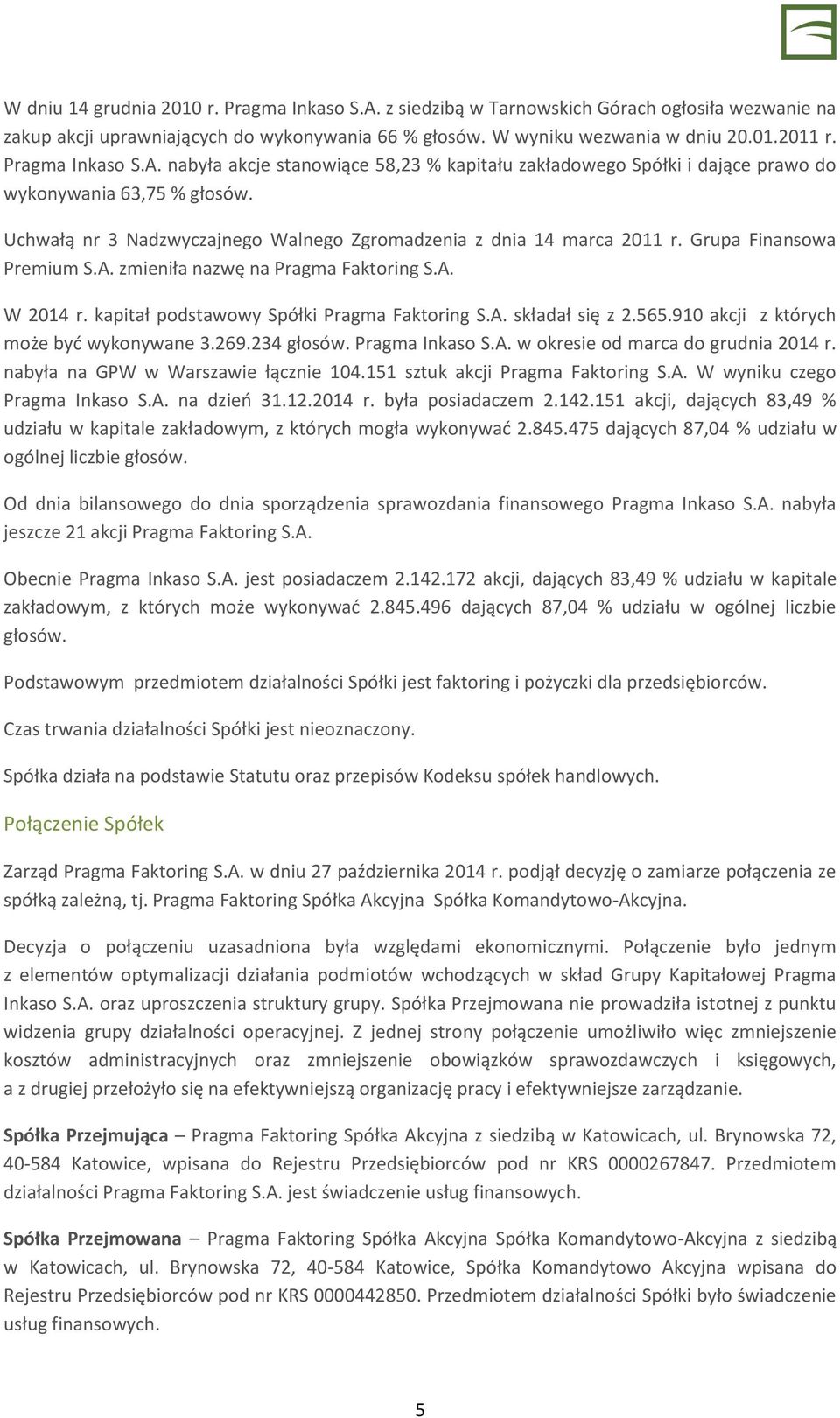 Grupa Finansowa Premium S.A. zmieniła nazwę na Pragma Faktoring S.A. W 2014 r. kapitał podstawowy Spółki Pragma Faktoring S.A. składał się z 2.565.910 akcji z których może być wykonywane 3.269.