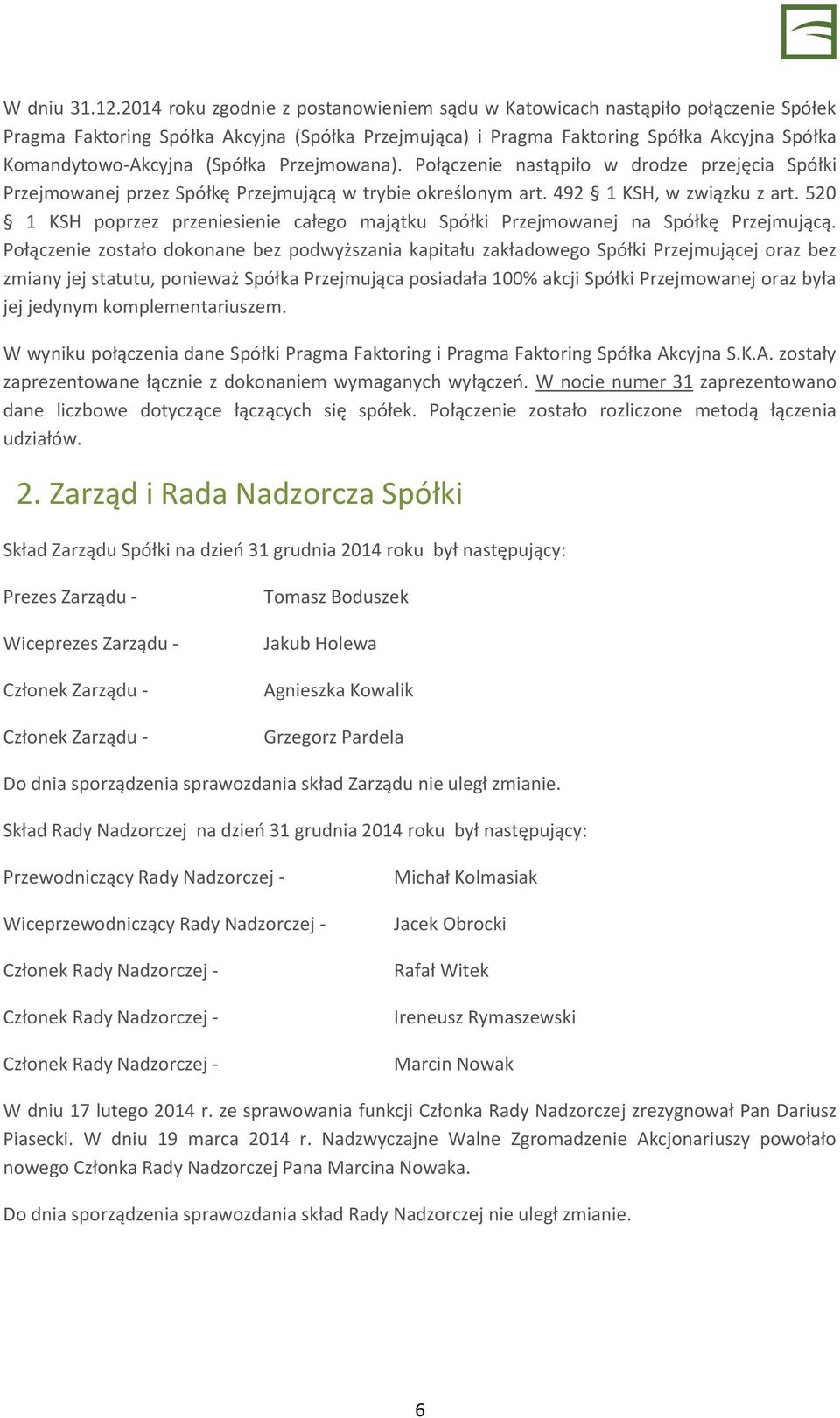 (Spółka Przejmowana). Połączenie nastąpiło w drodze przejęcia Spółki Przejmowanej przez Spółkę Przejmującą w trybie określonym art. 492 1 KSH, w związku z art.