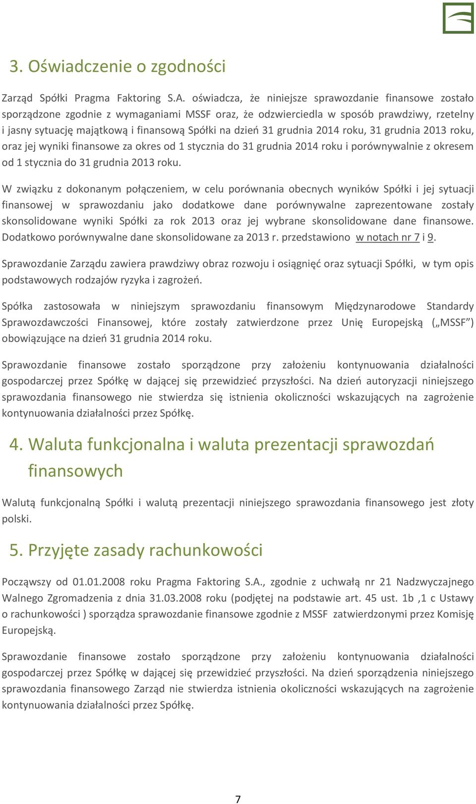dzień 31 grudnia 2014 roku, 31 grudnia 2013 roku, oraz jej wyniki finansowe za okres od 1 stycznia do 31 grudnia 2014 roku i porównywalnie z okresem od 1 stycznia do 31 grudnia 2013 roku.