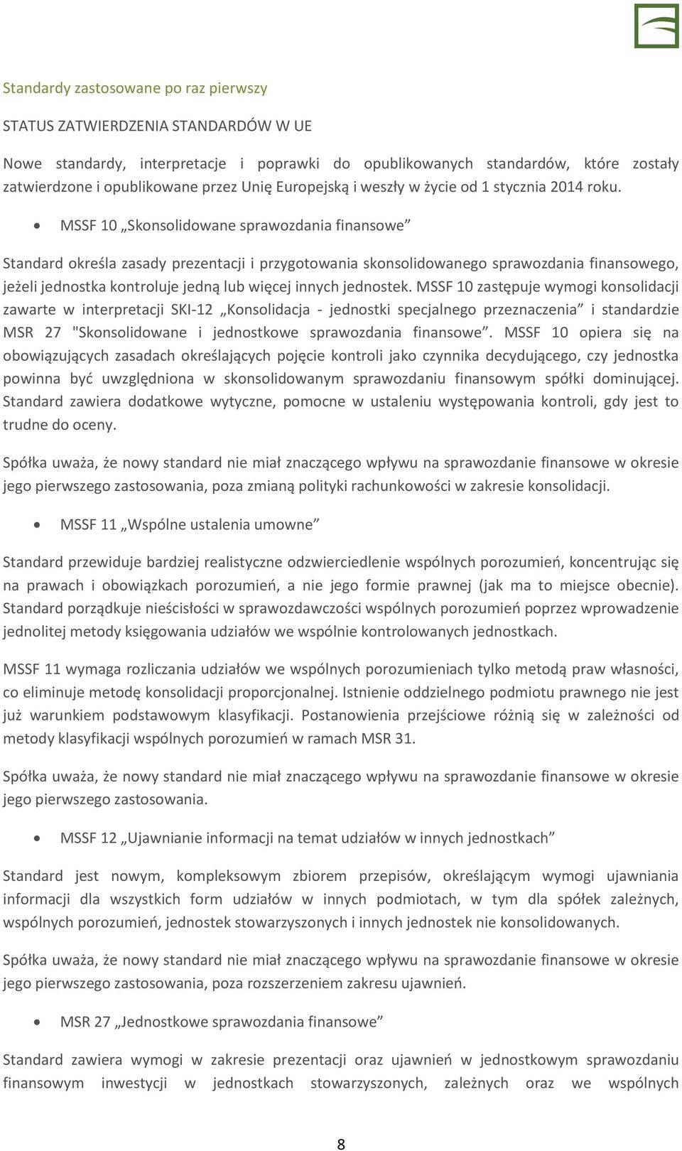 MSSF 10 Skonsolidowane sprawozdania finansowe Standard określa zasady prezentacji i przygotowania skonsolidowanego sprawozdania finansowego, jeżeli jednostka kontroluje jedną lub więcej innych