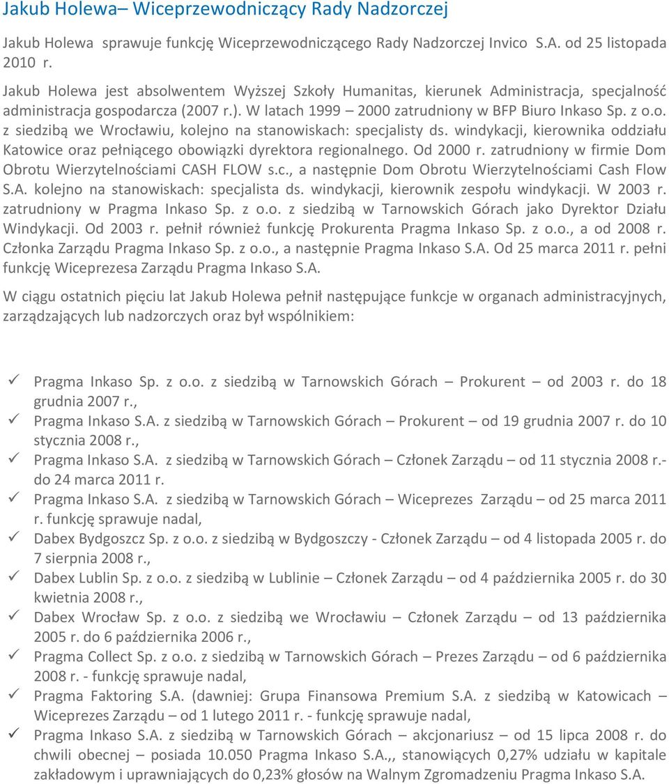 windykacji, kierownika oddziału Katowice oraz pełniącego obowiązki dyrektora regionalnego. Od 2000 r. zatrudniony w firmie Dom Obrotu Wierzytelnościami CASH FLOW s.c., a następnie Dom Obrotu Wierzytelnościami Cash Flow S.