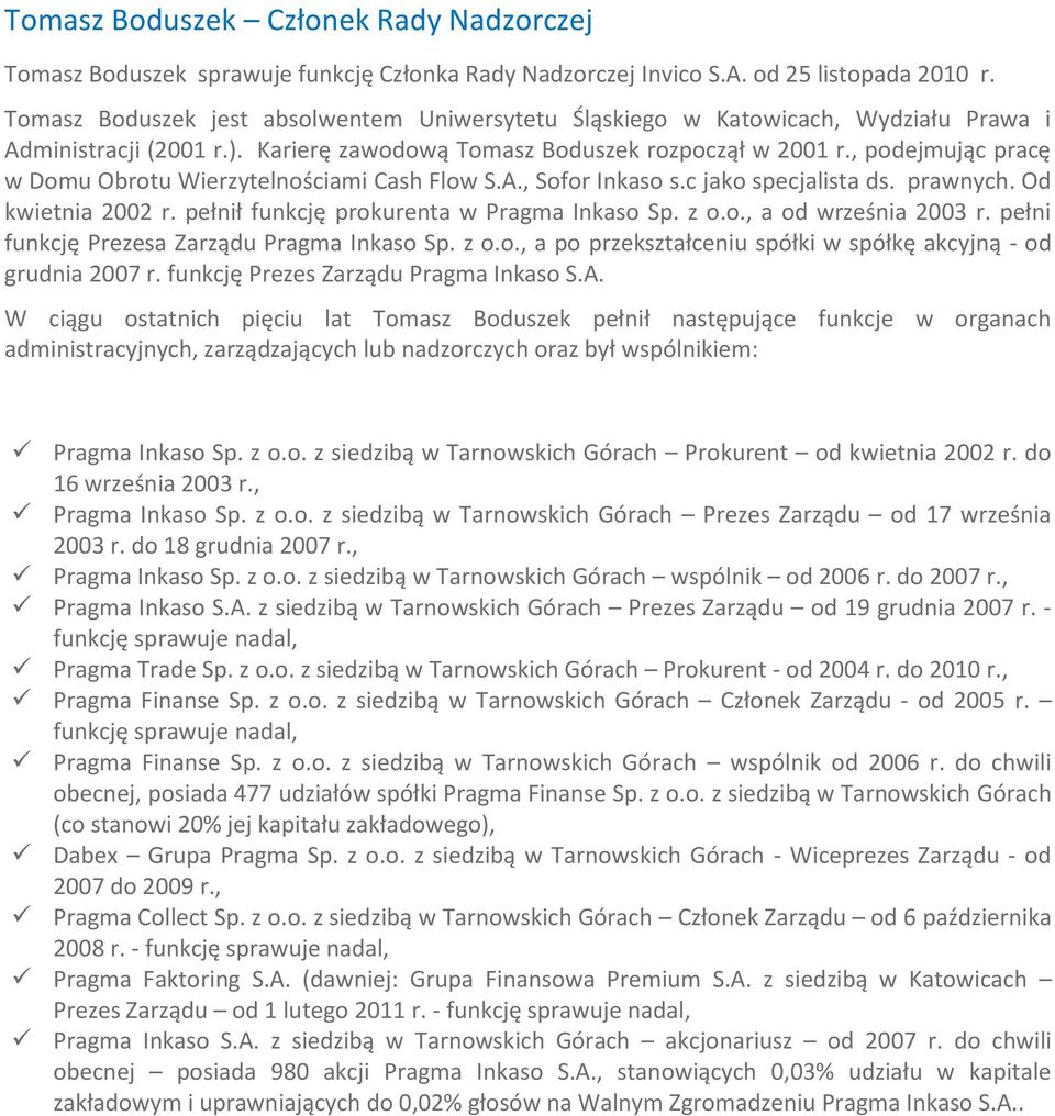 , podejmując pracę w Domu Obrotu Wierzytelnościami Cash Flow S.A., Sofor Inkaso s.c jako specjalista ds. prawnych. Od kwietnia 2002 r. pełnił funkcję prokurenta w Pragma Inkaso Sp. z o.o., a od września 2003 r.