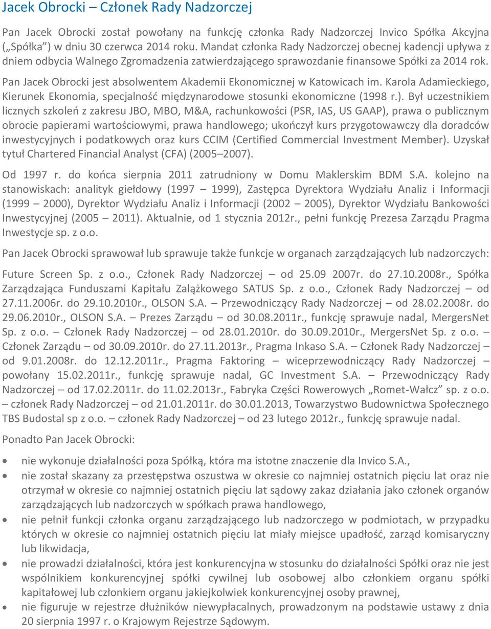 Pan Jacek Obrocki jest absolwentem Akademii Ekonomicznej w Katowicach im. Karola Adamieckiego, Kierunek Ekonomia, specjalność międzynarodowe stosunki ekonomiczne (1998 r.).