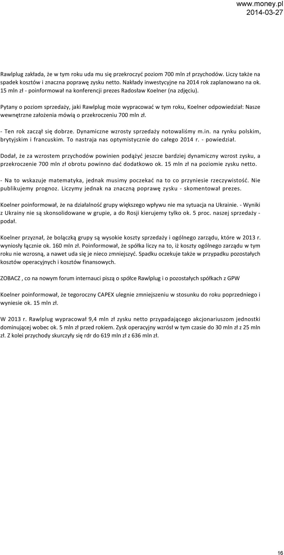 Pytany o poziom sprzedaży, jaki Rawlplug może wypracować w tym roku, Koelner odpowiedział: Nasze wewnętrzne założenia mówią o przekroczeniu 700 mln zł. - Ten rok zaczął się dobrze.