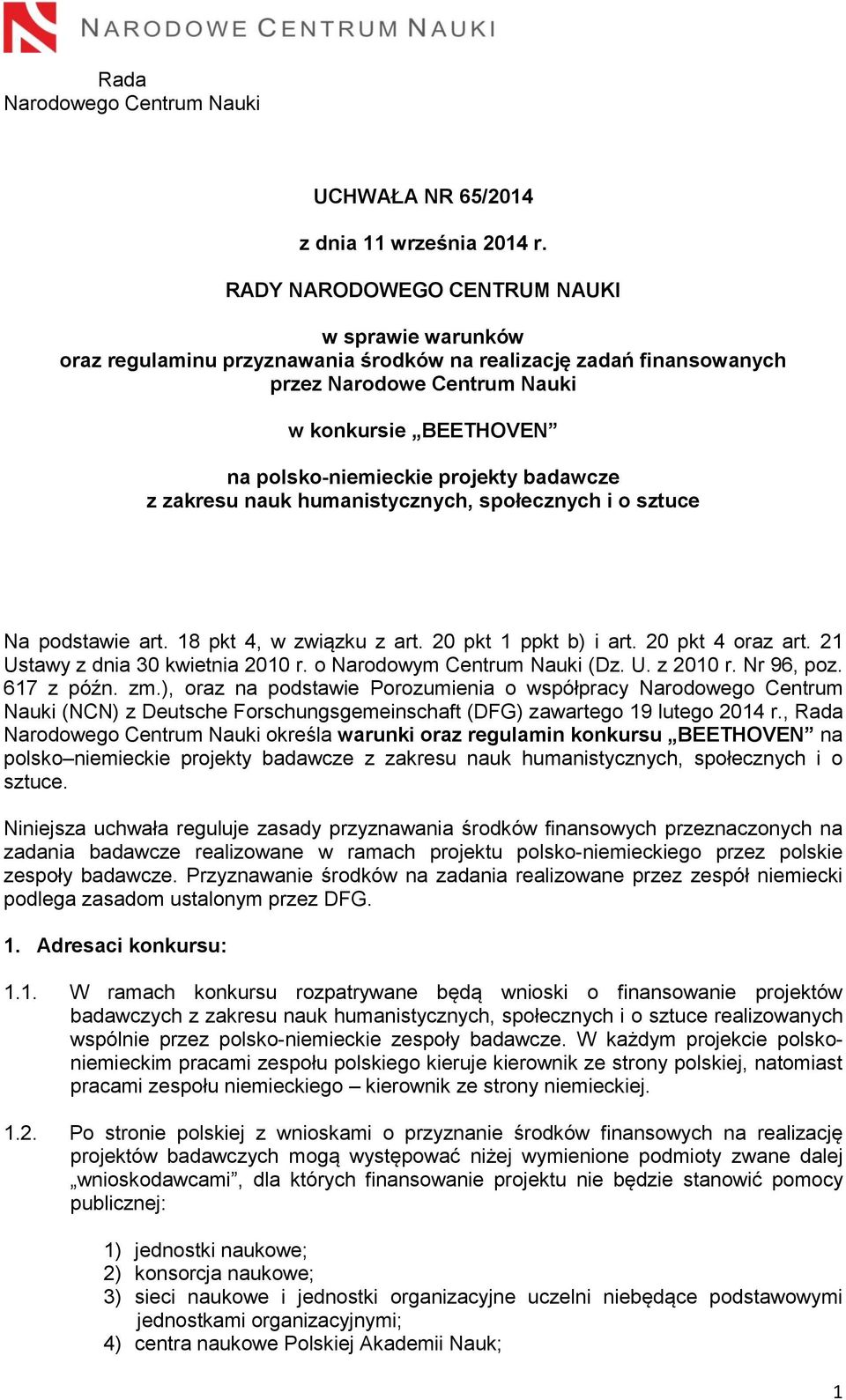 projekty badawcze z zakresu nauk humanistycznych, społecznych i o sztuce Na podstawie art. 18 pkt 4, w związku z art. 20 pkt 1 ppkt b) i art. 20 pkt 4 oraz art. 21 Ustawy z dnia 30 kwietnia 2010 r.