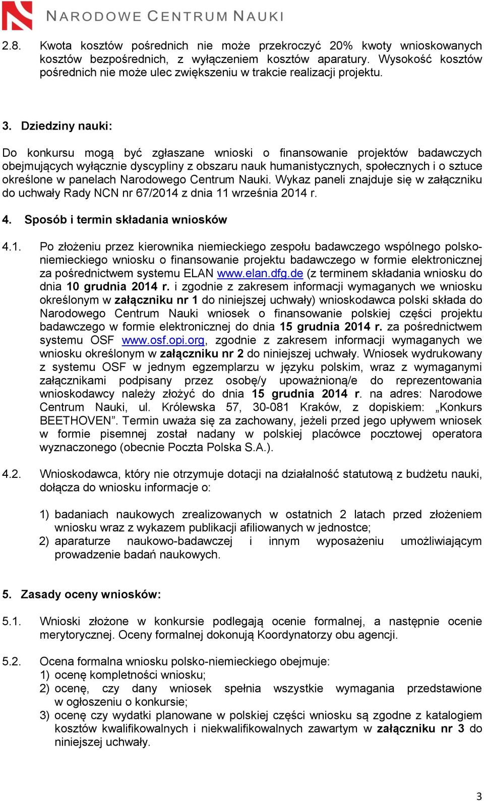 Dziedziny nauki: Do konkursu mogą być zgłaszane wnioski o finansowanie projektów badawczych obejmujących wyłącznie dyscypliny z obszaru nauk humanistycznych, społecznych i o sztuce określone w