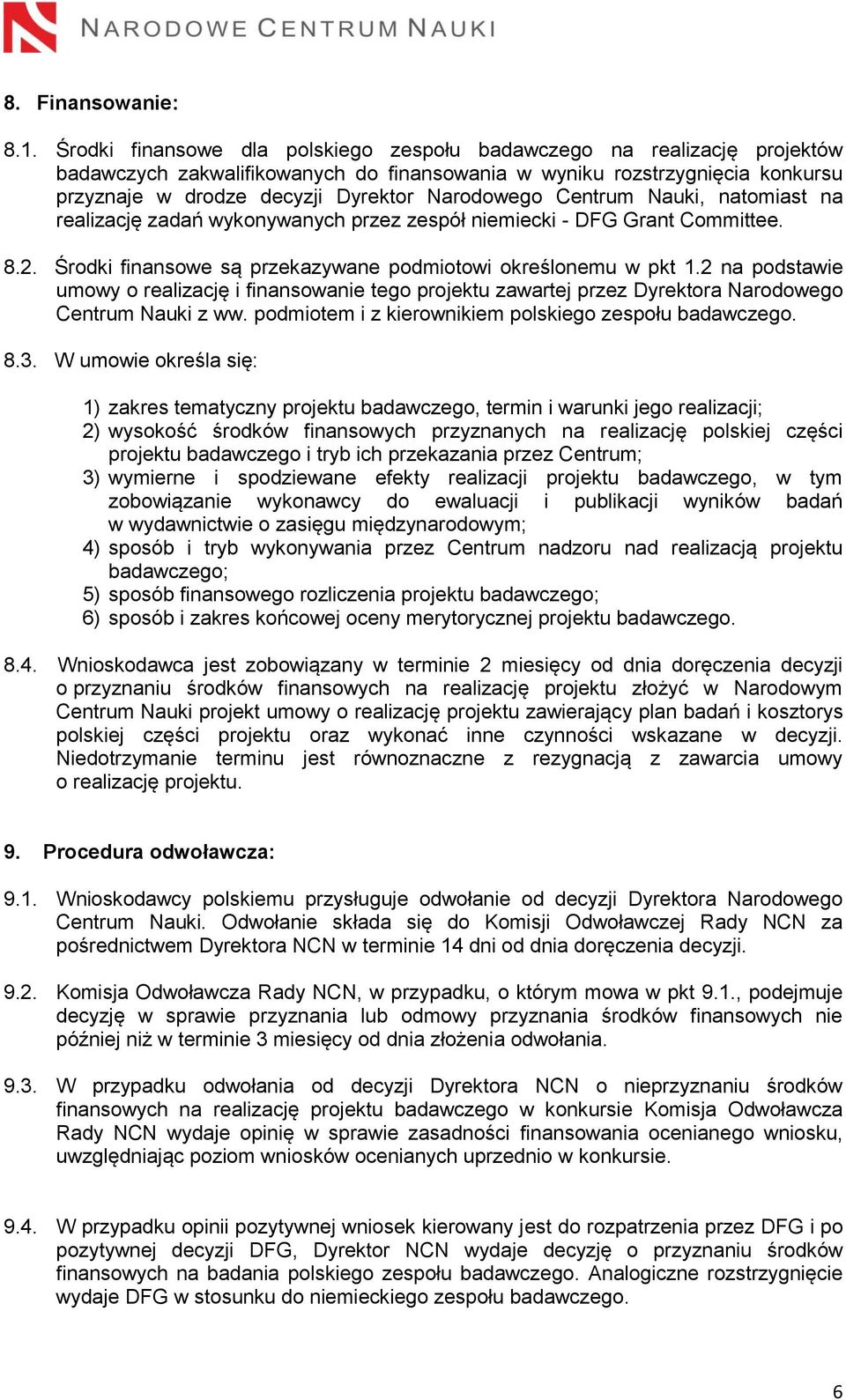 Centrum Nauki, natomiast na realizację zadań wykonywanych przez zespół niemiecki - DFG Grant Committee. 8.2. Środki finansowe są przekazywane podmiotowi określonemu w pkt 1.