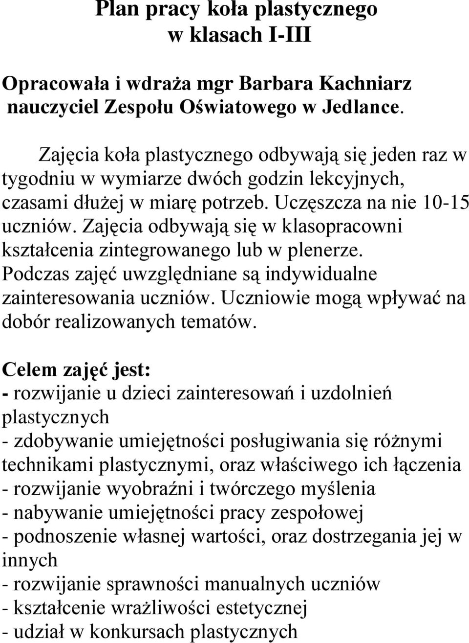 Zajęcia odbywają się w klasopracowni kształcenia zintegrowanego lub w plenerze. Podczas zajęć uwzględniane są indywidualne zainteresowania uczniów.