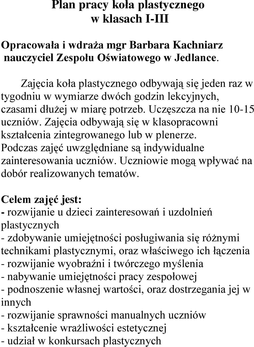 Zajęcia odbywają się w klasopracowni kształcenia zintegrowanego lub w plenerze. Podczas zajęć uwzględniane są indywidualne zainteresowania uczniów.