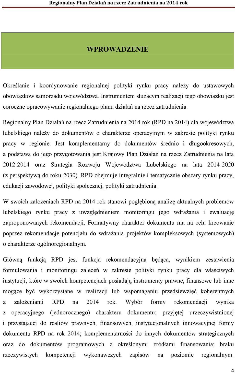 Regionalny Plan Działań na rzecz Zatrudnienia na 2014 rok (RPD na 2014) dla województwa lubelskiego należy do dokumentów o charakterze operacyjnym w zakresie polityki rynku pracy w regionie.