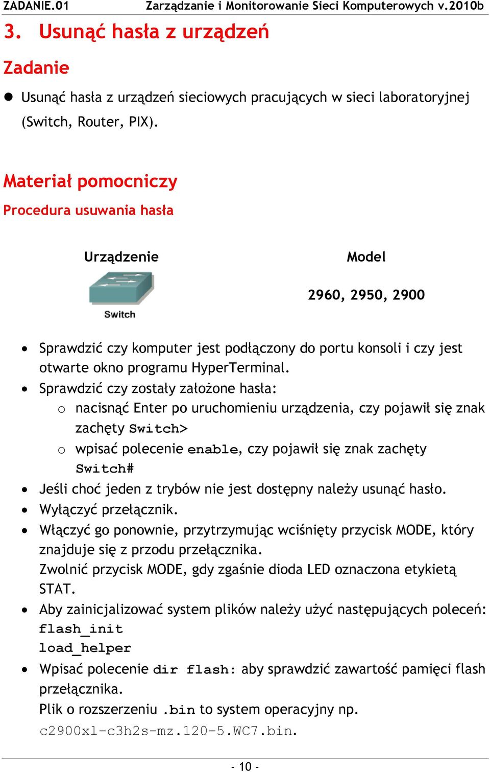 Sprawdzić czy zostały założone hasła: o nacisnąć Enter po uruchomieniu urządzenia, czy pojawił się znak zachęty Switch> o wpisać polecenie enable, czy pojawił się znak zachęty Switch# Jeśli choć