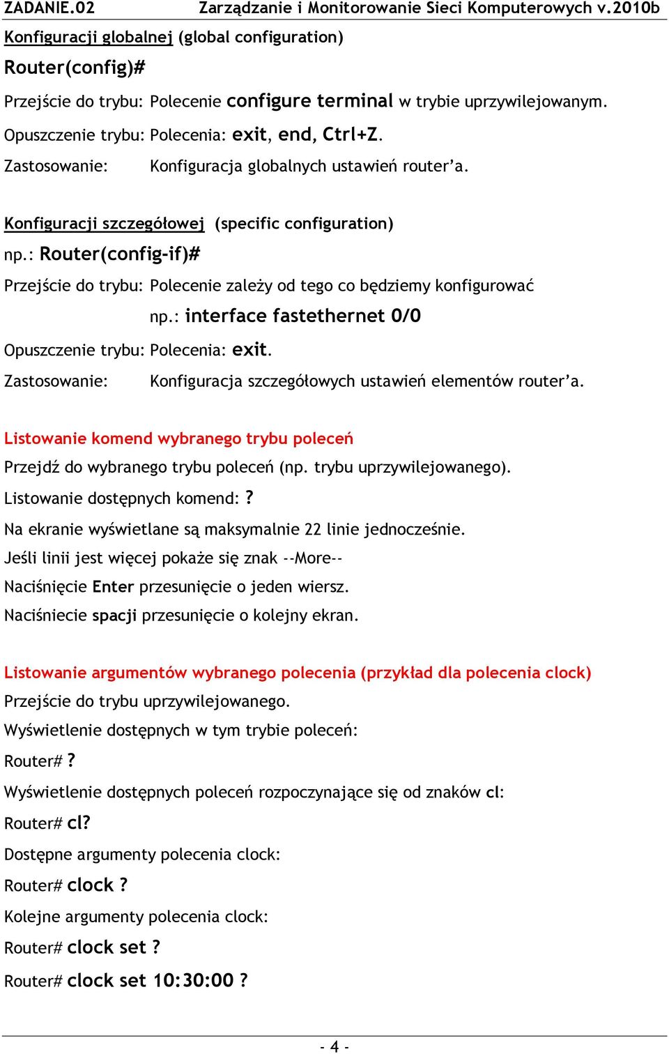 : Router(config-if)# Przejście do trybu: Polecenie zależy od tego co będziemy konfigurować Opuszczenie trybu: Polecenia: exit. np.