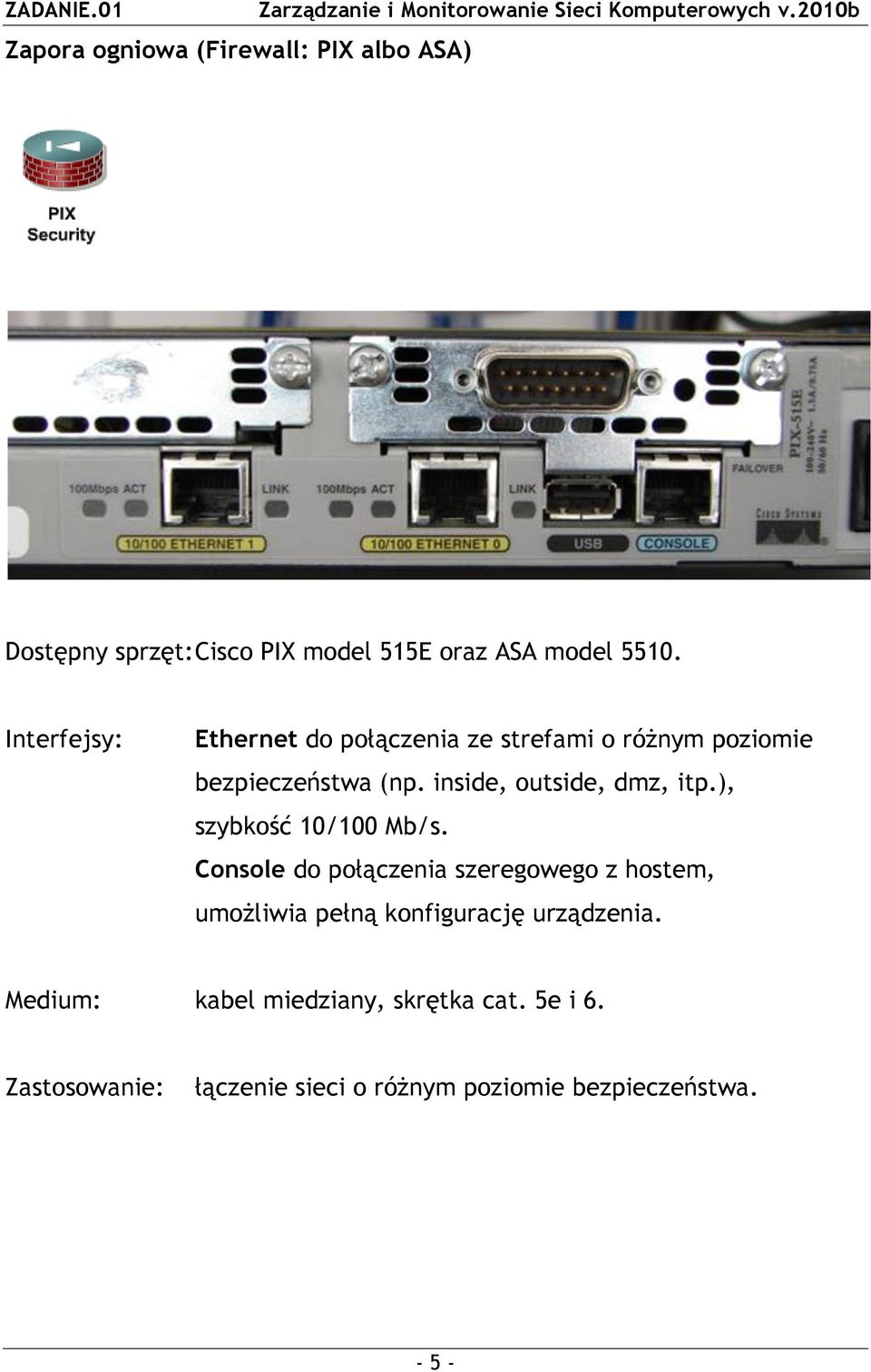 ), szybkość 10/100 Mb/s. Console do połączenia szeregowego z hostem, umożliwia pełną konfigurację urządzenia.