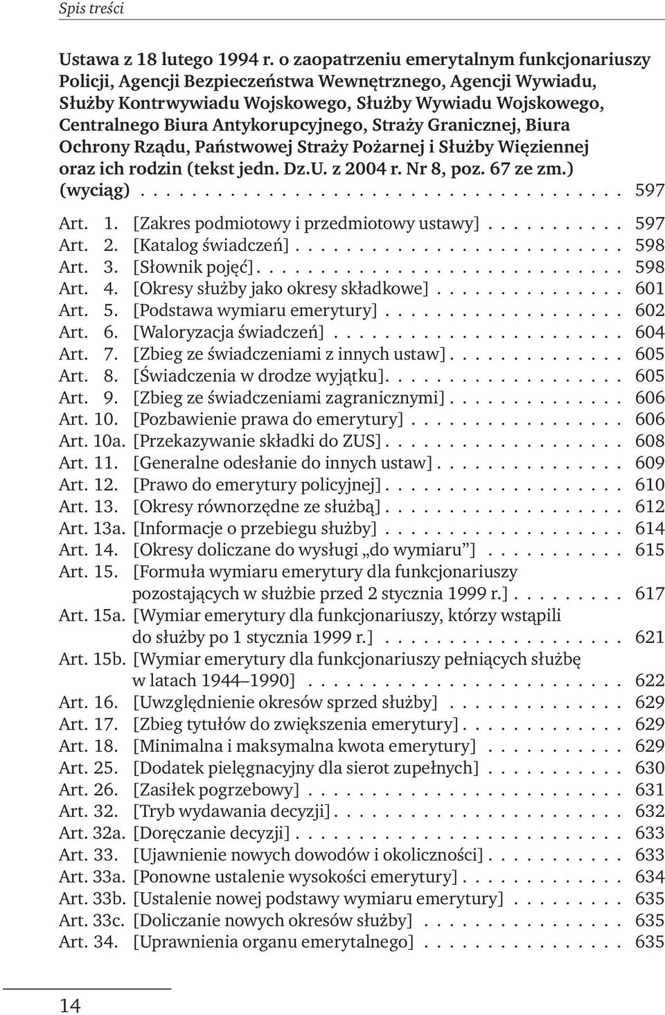 Antykorupcyjnego, Straży Granicznej, Biura Ochrony Rządu, Państwowej Straży Pożarnej i Służby Więziennej oraz ich rodzin (tekst jedn. Dz.U. z 2004 r. Nr 8, poz. 67 ze zm.) (wyciąg)...................................... 597 Art.