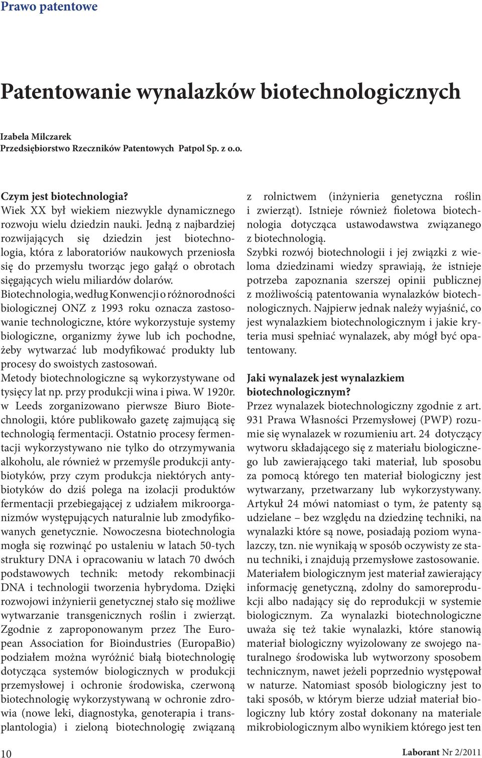 Jedną z najbardziej rozwijających się dziedzin jest biotechnologia, która z laboratoriów naukowych przeniosła się do przemysłu tworząc jego gałąź o obrotach sięgających wielu miliardów dolarów.