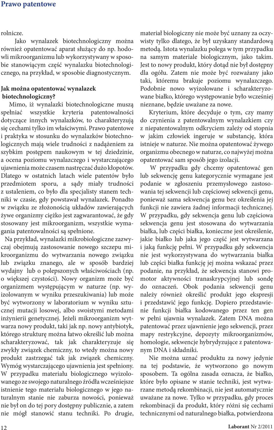 Mimo, iż wynalazki biotechnologiczne muszą spełniać wszystkie kryteria patentowalności dotyczące innych wynalazków, to charakteryzują się cechami tylko im właściwymi.
