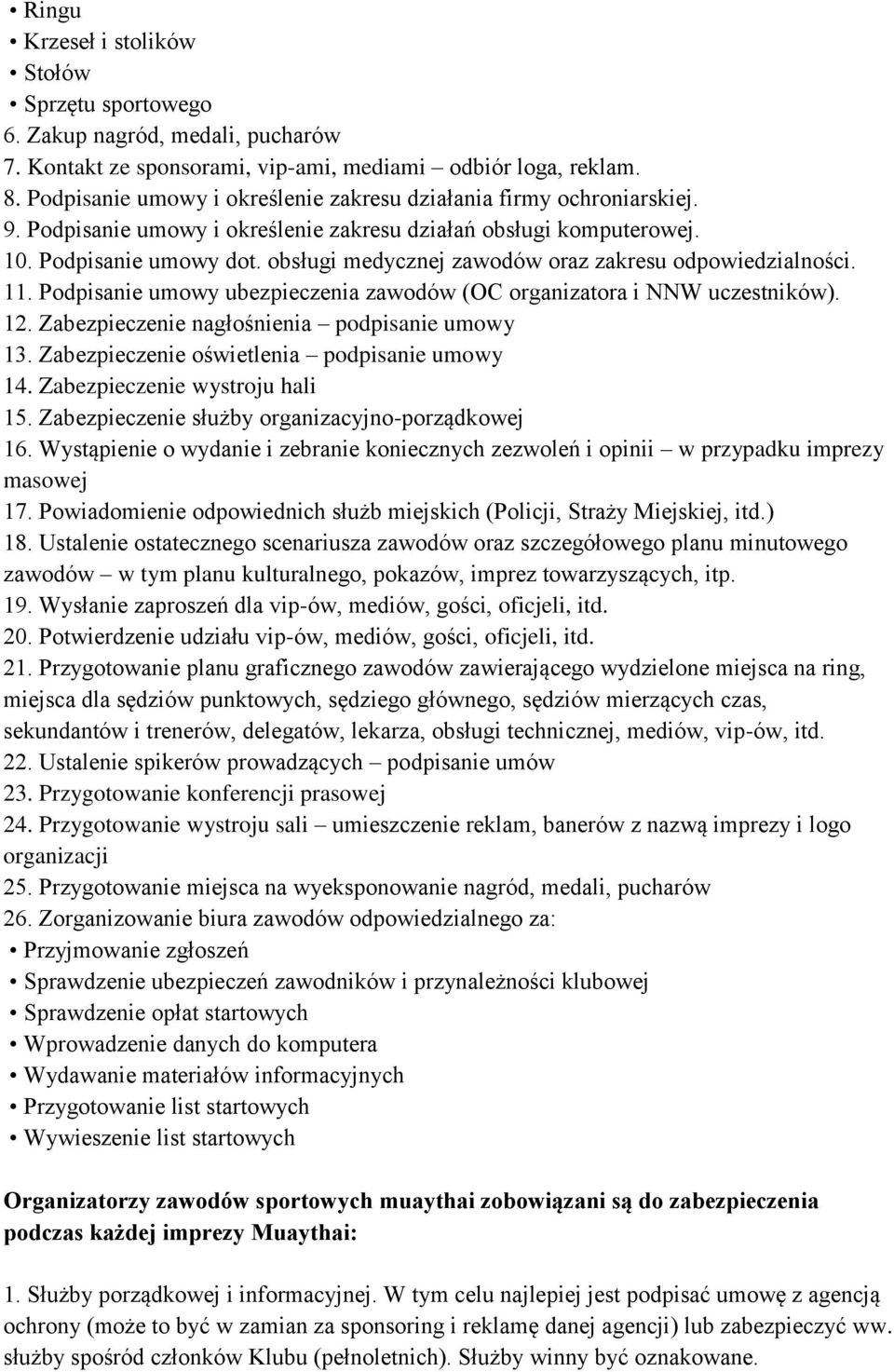 obsługi medycznej zawodów oraz zakresu odpowiedzialności. 11. Podpisanie umowy ubezpieczenia zawodów (OC organizatora i NNW uczestników). 12. Zabezpieczenie nagłośnienia podpisanie umowy 13.