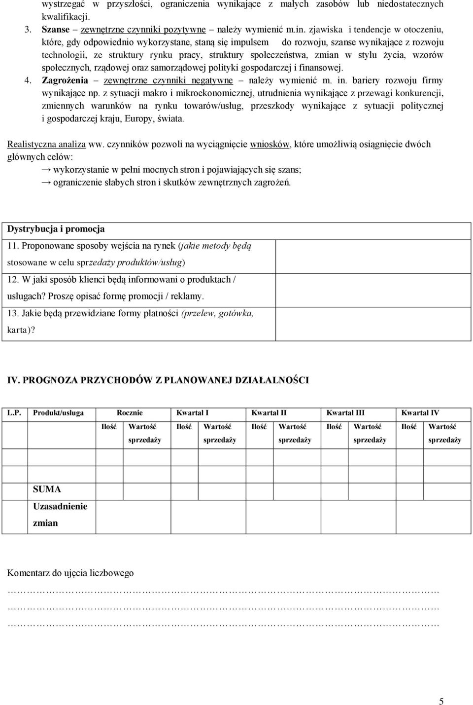 w stylu życia, wzorów społecznych, rządowej oraz samorządowej polityki gospodarczej i finansowej. 4. Zagrożenia zewnętrzne czynniki negatywne należy wymienić m. in.