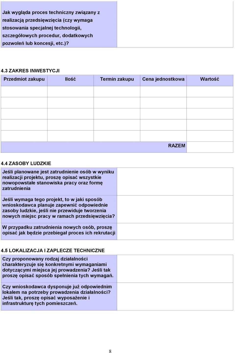 4 ZASOBY LUDZKIE Jeśli planowane jest zatrudnienie osób w wyniku realizacji projektu, proszę opisać wszystkie nowopowstałe stanowiska pracy oraz formę zatrudnienia Jeśli wymaga tego projekt, to w