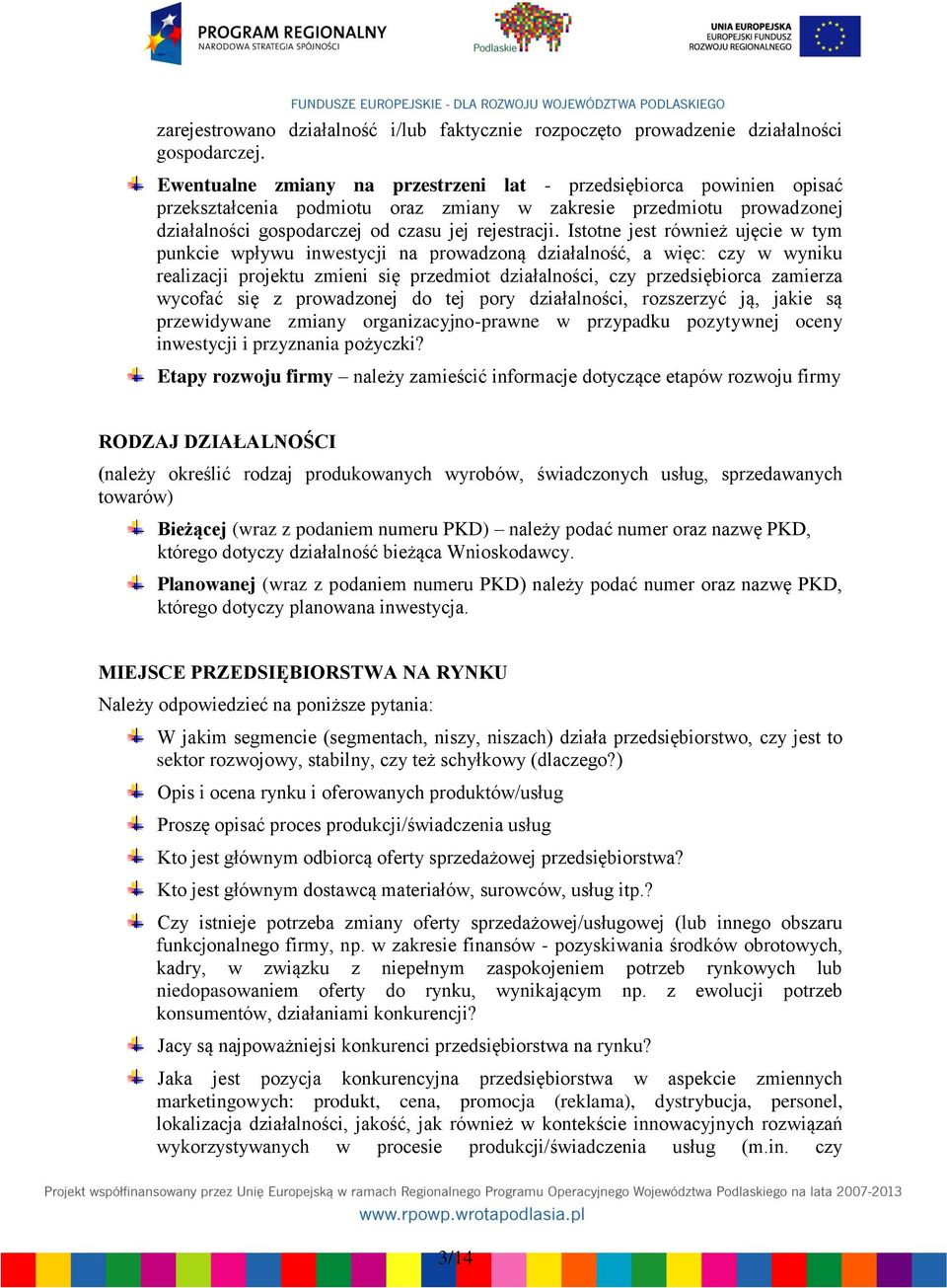 Istotne jest również ujęcie w tym punkcie wpływu inwestycji na prowadzoną działalność, a więc: czy w wyniku realizacji projektu zmieni się przedmiot działalności, czy przedsiębiorca zamierza wycofać