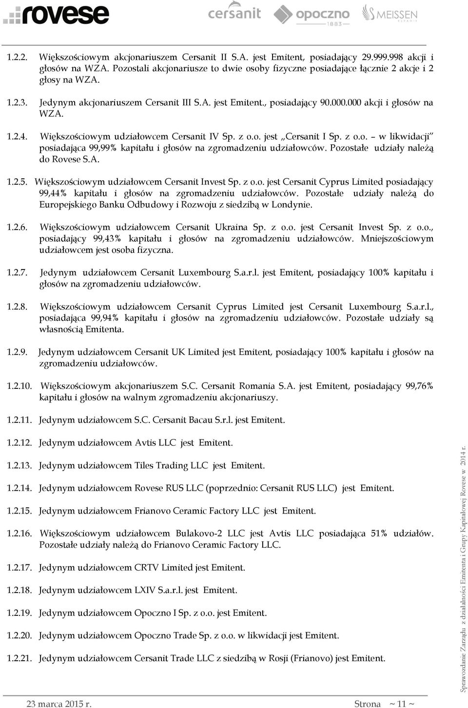 000 akcji i głosów na WZA. 1.2.4. Większościowym udziałowcem Cersanit IV Sp. z o.o. jest Cersanit I Sp. z o.o. w likwidacji posiadająca 99,99% kapitału i głosów na zgromadzeniu udziałowców.
