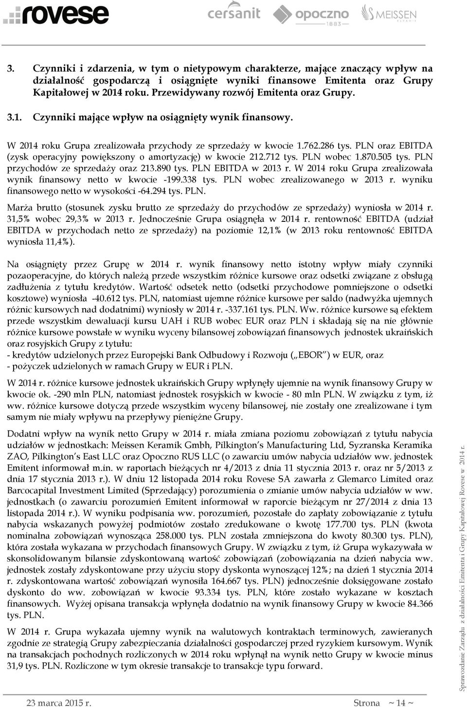 PLN oraz EBITDA (zysk operacyjny powiększony o amortyzację) w kwocie 212.712 tys. PLN wobec 1.870.505 tys. PLN przychodów ze sprzedaży oraz 213.890 tys. PLN EBITDA w 2013 r.